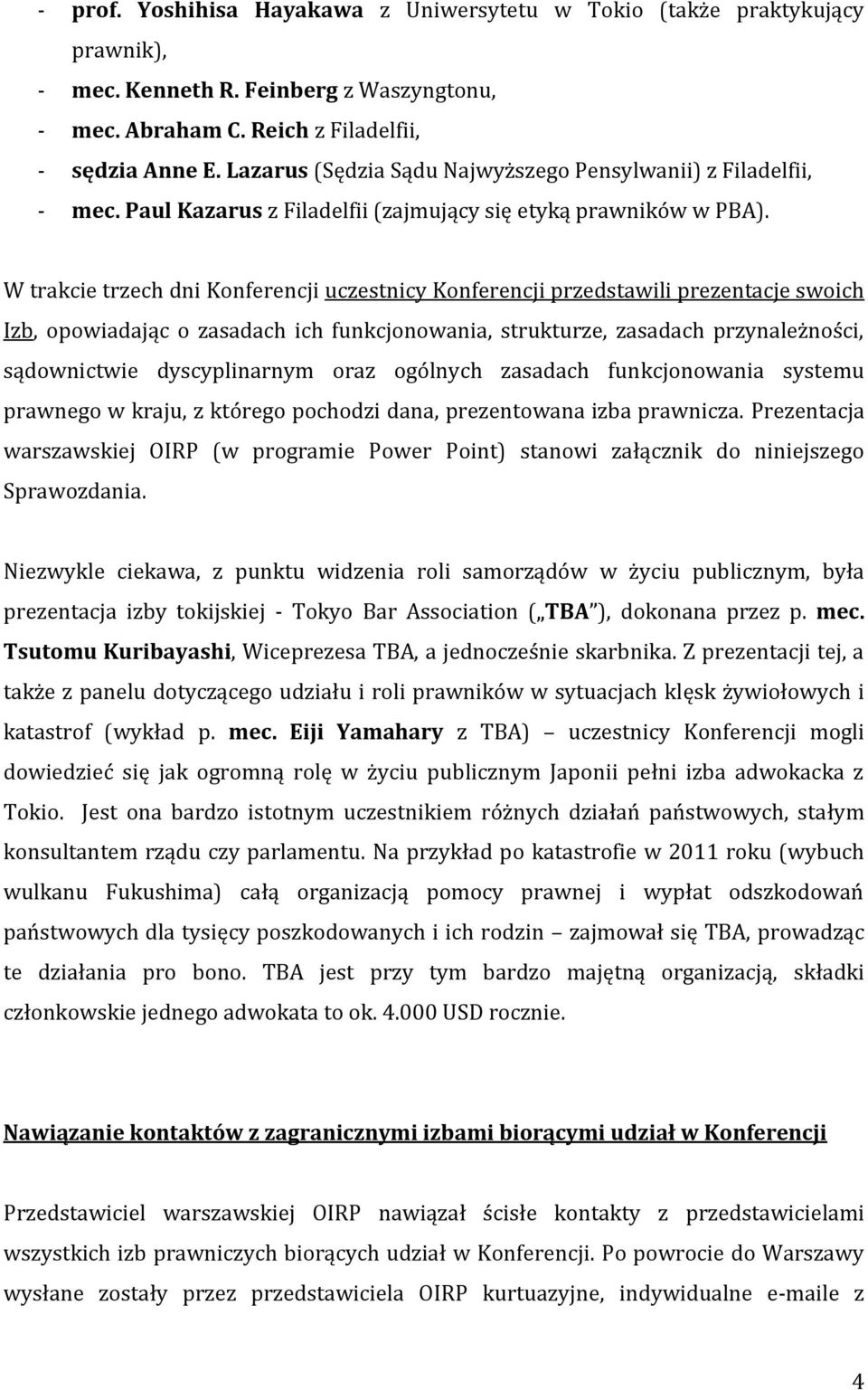 W trakcie trzech dni Konferencji uczestnicy Konferencji przedstawili prezentacje swoich Izb, opowiadając o zasadach ich funkcjonowania, strukturze, zasadach przynależności, sądownictwie