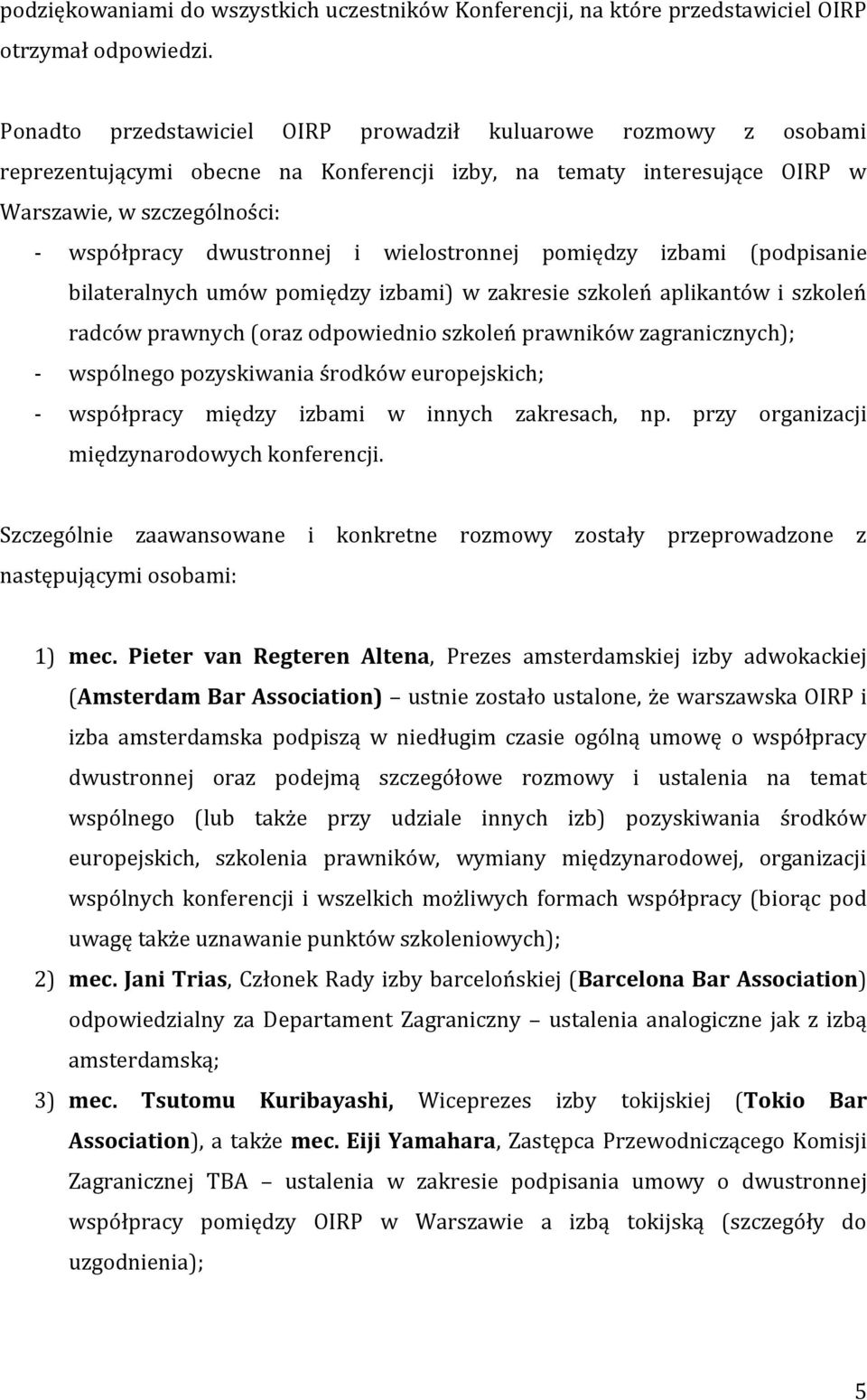wielostronnej pomiędzy izbami (podpisanie bilateralnych umów pomiędzy izbami) w zakresie szkoleń aplikantów i szkoleń radców prawnych (oraz odpowiednio szkoleń prawników zagranicznych); - wspólnego