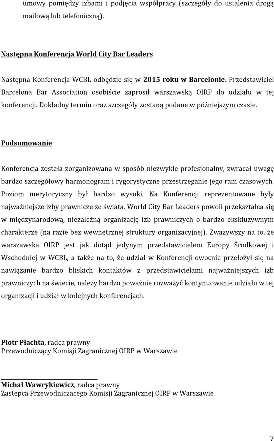 Przedstawiciel Barcelona Bar Association osobiście zaprosił warszawską OIRP do udziału w tej konferencji. Dokładny termin oraz szczegóły zostaną podane w późniejszym czasie.
