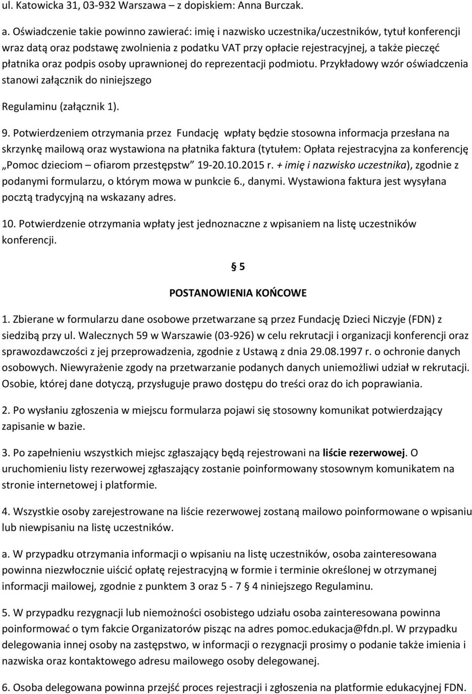 oraz podpis osoby uprawnionej do reprezentacji podmiotu. Przykładowy wzór oświadczenia stanowi załącznik do niniejszego Regulaminu (załącznik 1). 9.