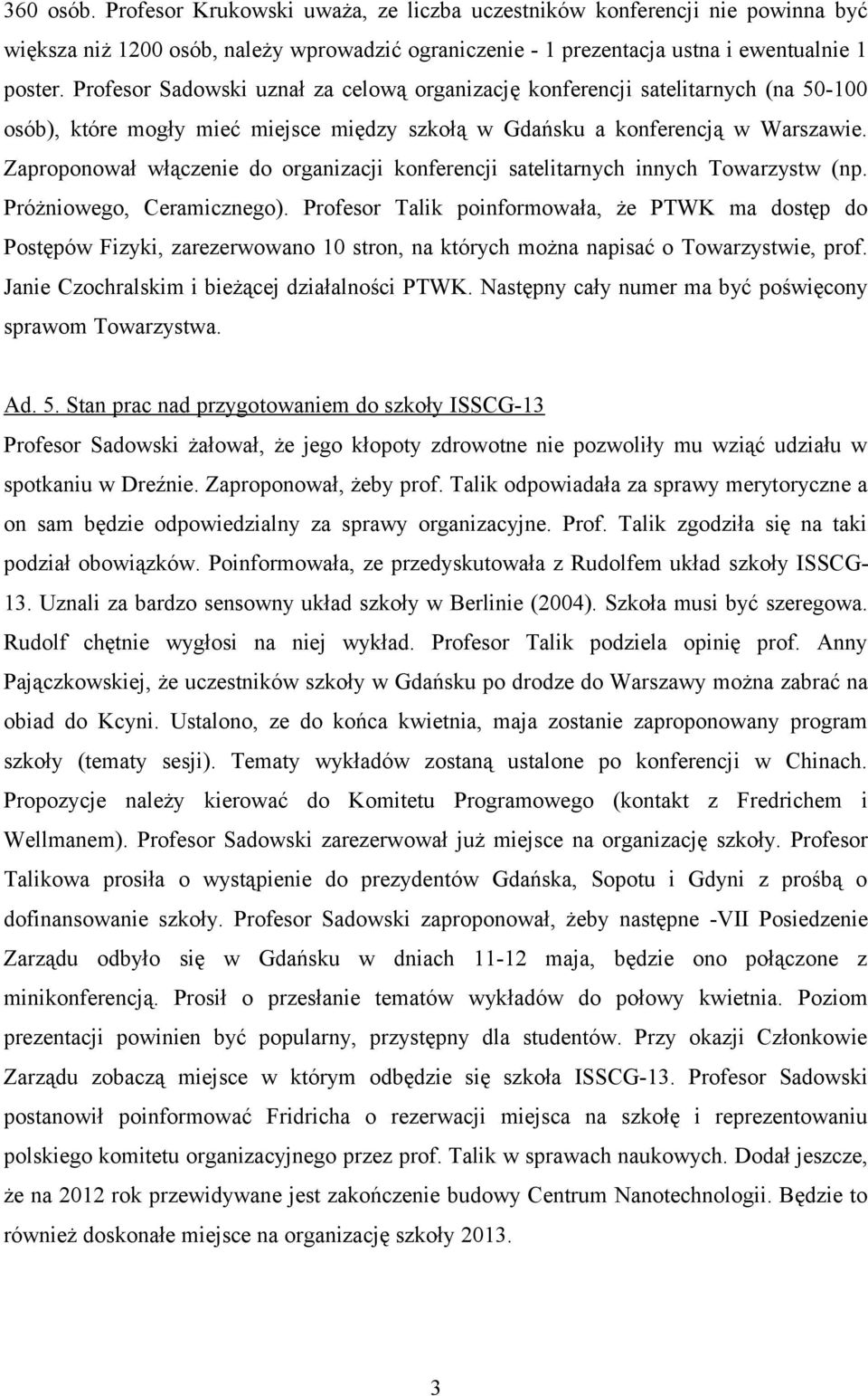 Zaproponował włączenie do organizacji konferencji satelitarnych innych Towarzystw (np. Próżniowego, Ceramicznego).