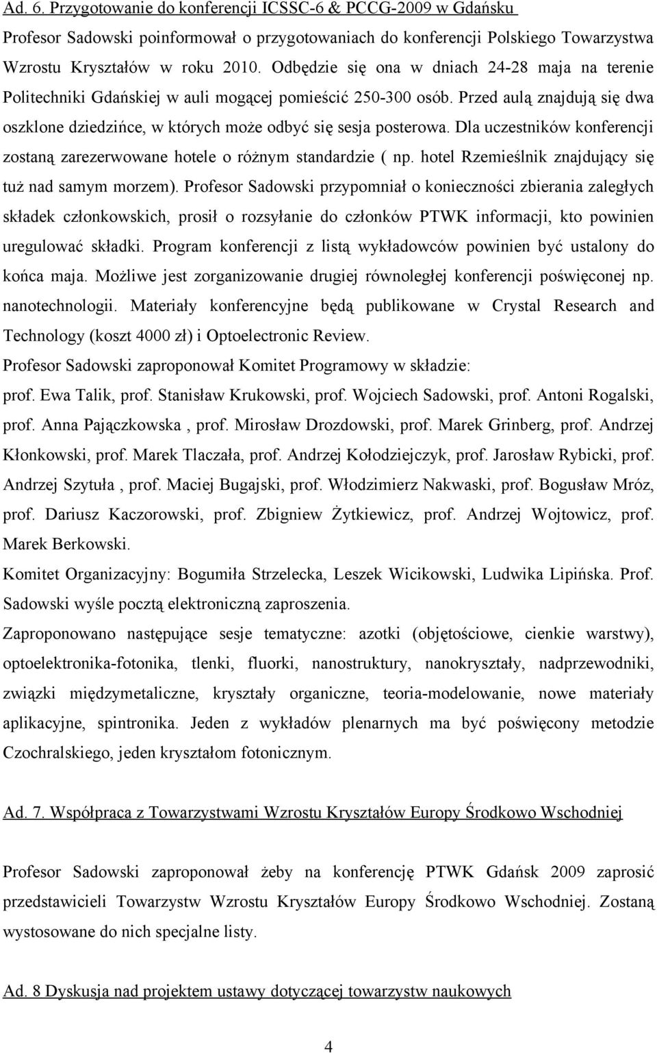 Dla uczestników konferencji zostaną zarezerwowane hotele o różnym standardzie ( np. hotel Rzemieślnik znajdujący się tuż nad samym morzem).