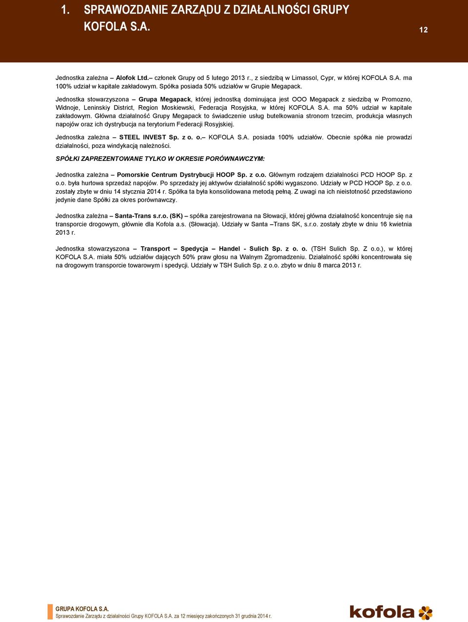 Jednostka stowarzyszona Grupa Megapack, której jednostką dominująca jest OOO Megapack z siedzibą w Promozno, Widnoje, Leninskiy District, Region Moskiewski, Federacja Rosyjska, w której ma 50% udział
