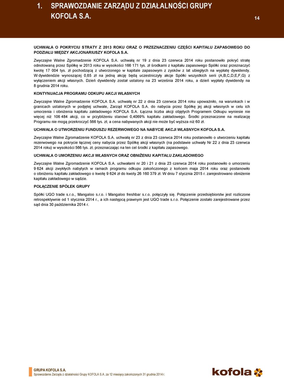 zł środkami z kapitału zapasowego Spółki oraz przeznaczyć kwotę 17 004 tys. zł pochodzącą z utworzonego w kapitale zapasowym z zysków z lat ubiegłych na wypłatę dywidendy.