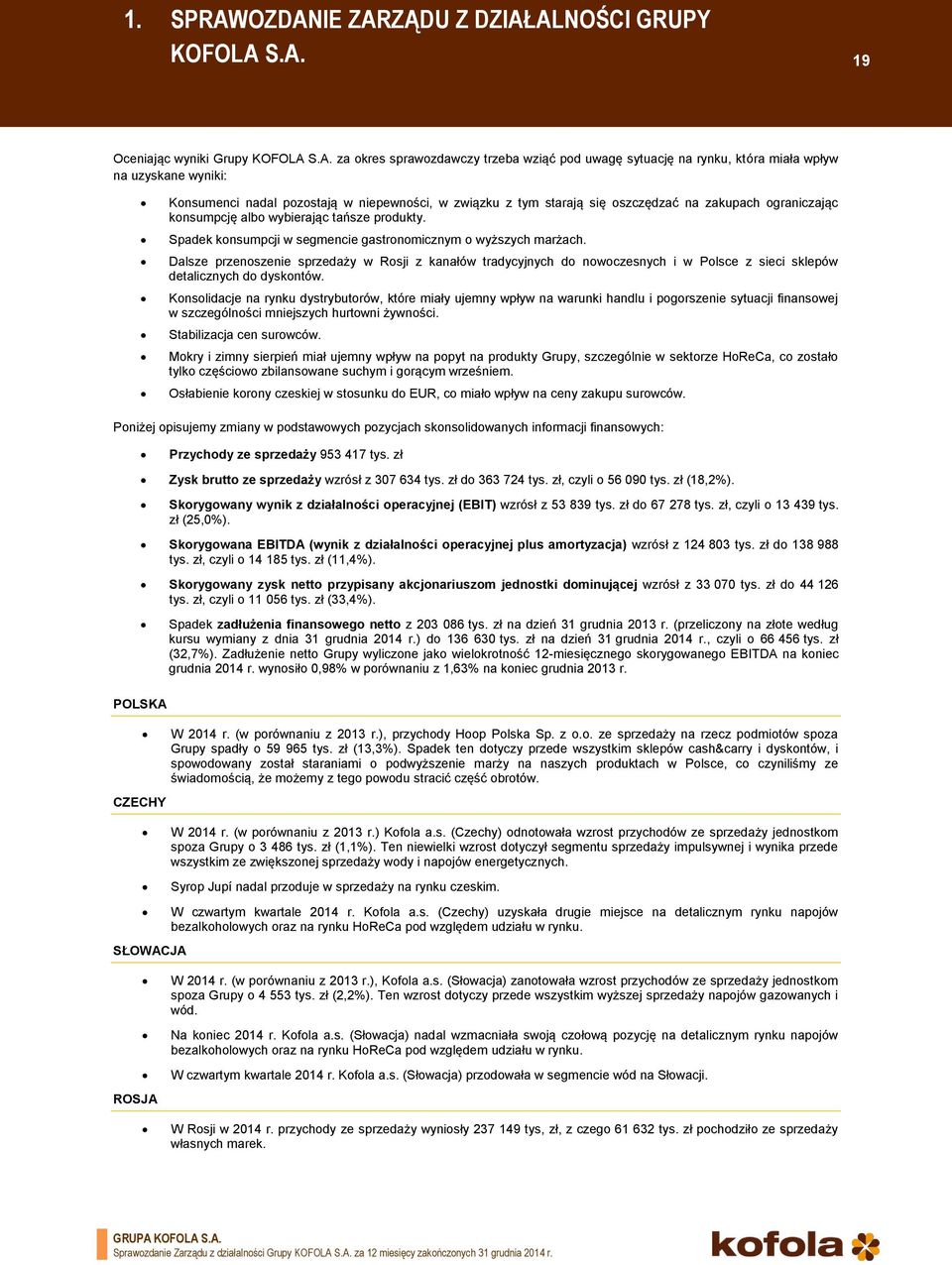 Dalsze przenoszenie sprzedaży w Rosji z kanałów tradycyjnych do nowoczesnych i w Polsce z sieci sklepów detalicznych do dyskontów.