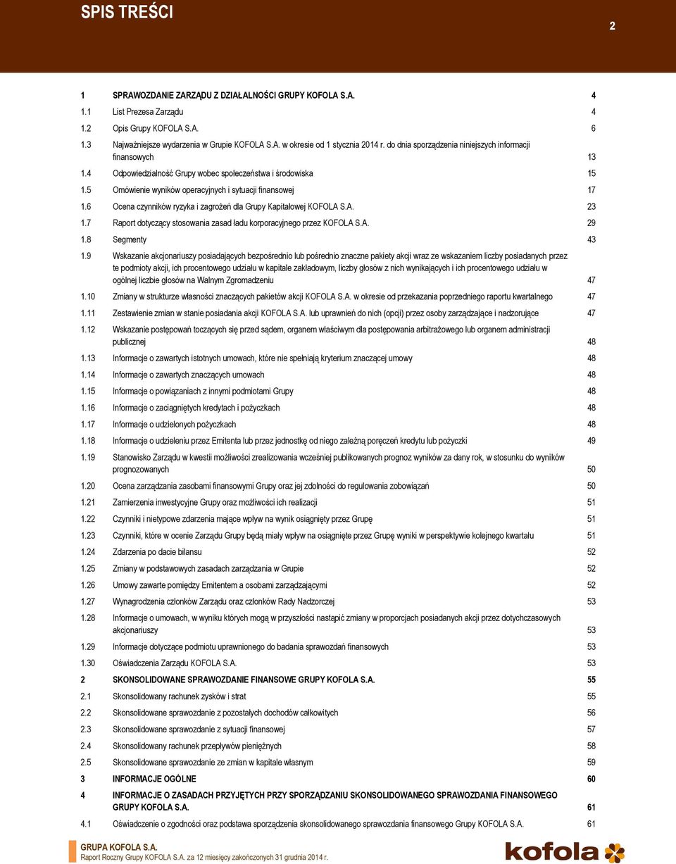 6 Ocena czynników ryzyka i zagrożeń dla Grupy Kapitałowej 23 1.7 Raport dotyczący stosowania zasad ładu korporacyjnego przez 29 1.8 Segmenty 43 1.