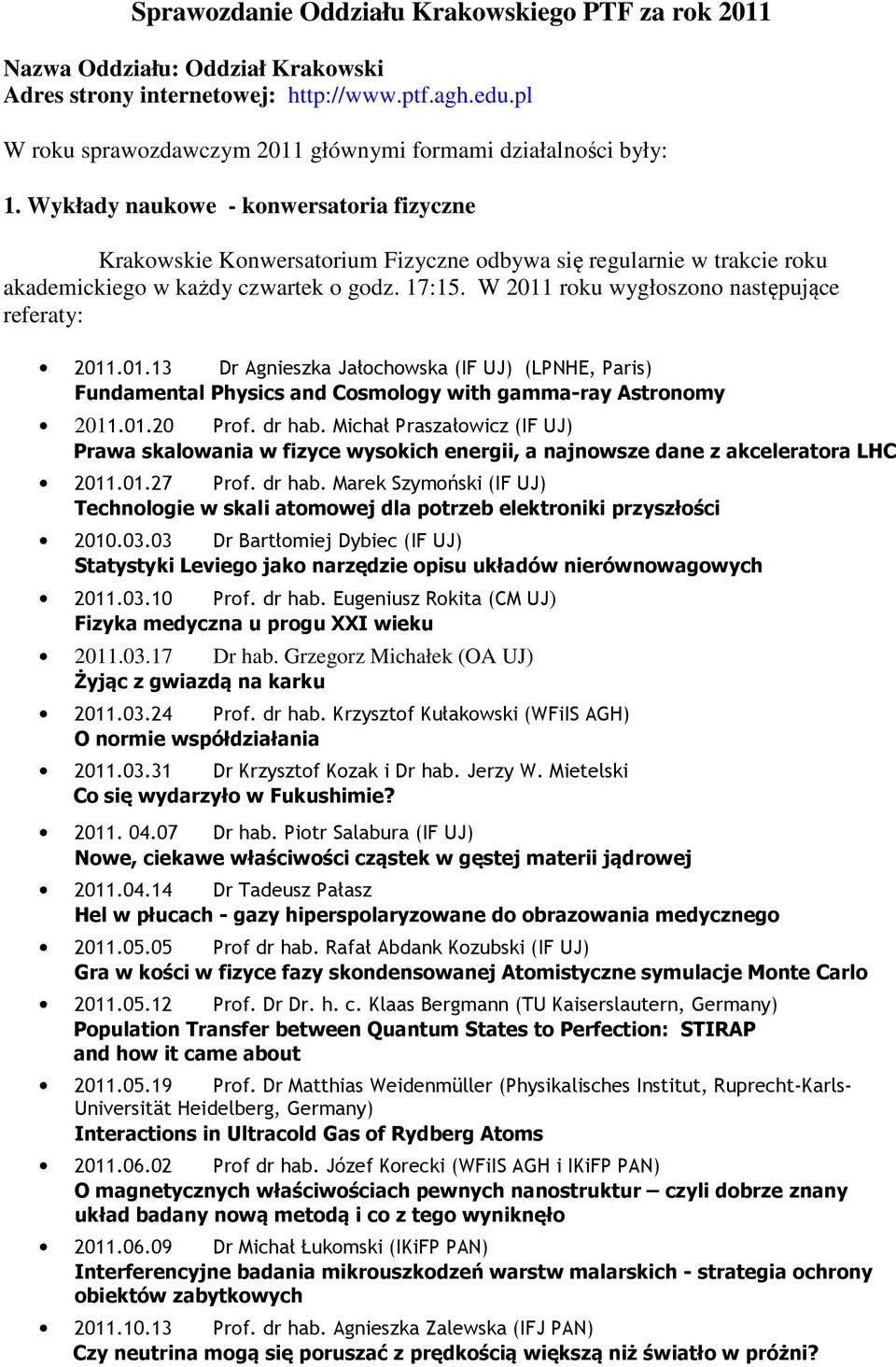 Wykłady naukowe - konwersatoria fizyczne Krakowskie Konwersatorium Fizyczne odbywa się regularnie w trakcie roku akademickiego w każdy czwartek o godz. 17:15.