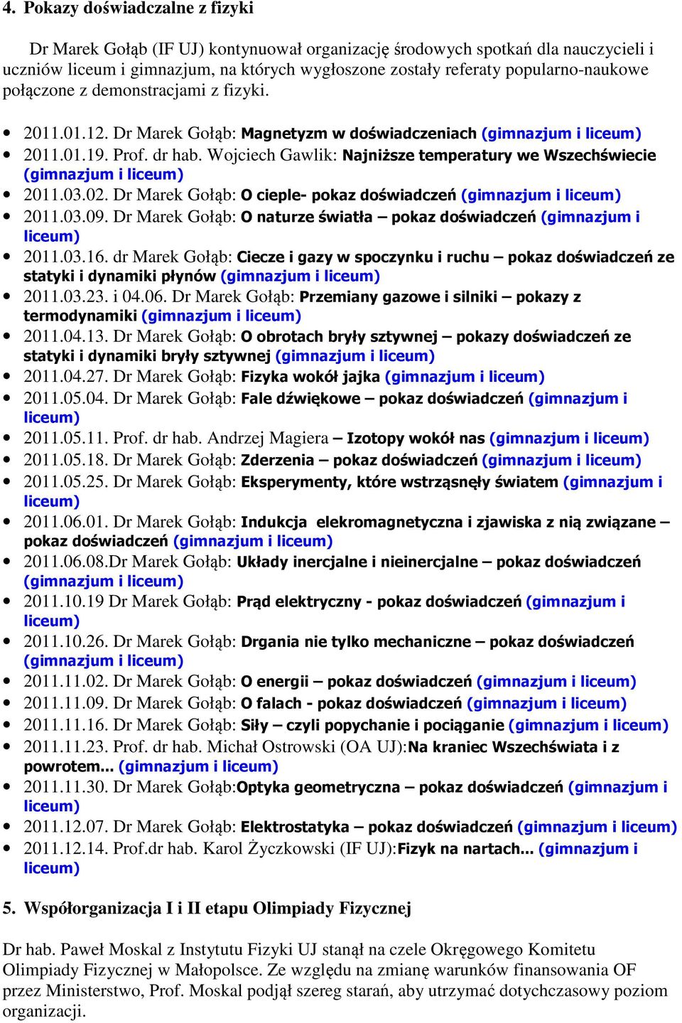 Wojciech Gawlik: Najniższe temperatury we Wszechświecie (gimnazjum i 2011.03.02. Dr Marek Gołąb: O cieple- pokaz doświadczeń (gimnazjum i 2011.03.09.