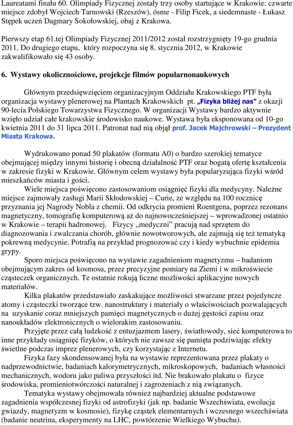 Krakowa. Pierwszy etap 61.tej Olimpiady Fizycznej 2011/2012 został rozstrzygnięty 19-go grudnia 2011. Do drugiego etapu, który rozpoczyna się 8. stycznia 2012, w Krakowie zakwalifikowało się 43 osoby.