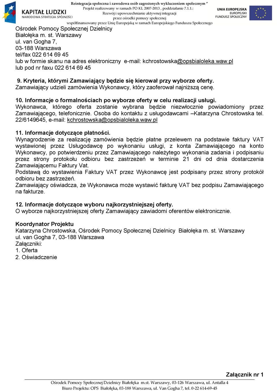 Informacje o formalnościach po wyborze oferty w celu realizacji usługi. Wykonawca, którego oferta zostanie wybrana będzie niezwłocznie powiadomiony przez Zamawiającego, telefonicznie.