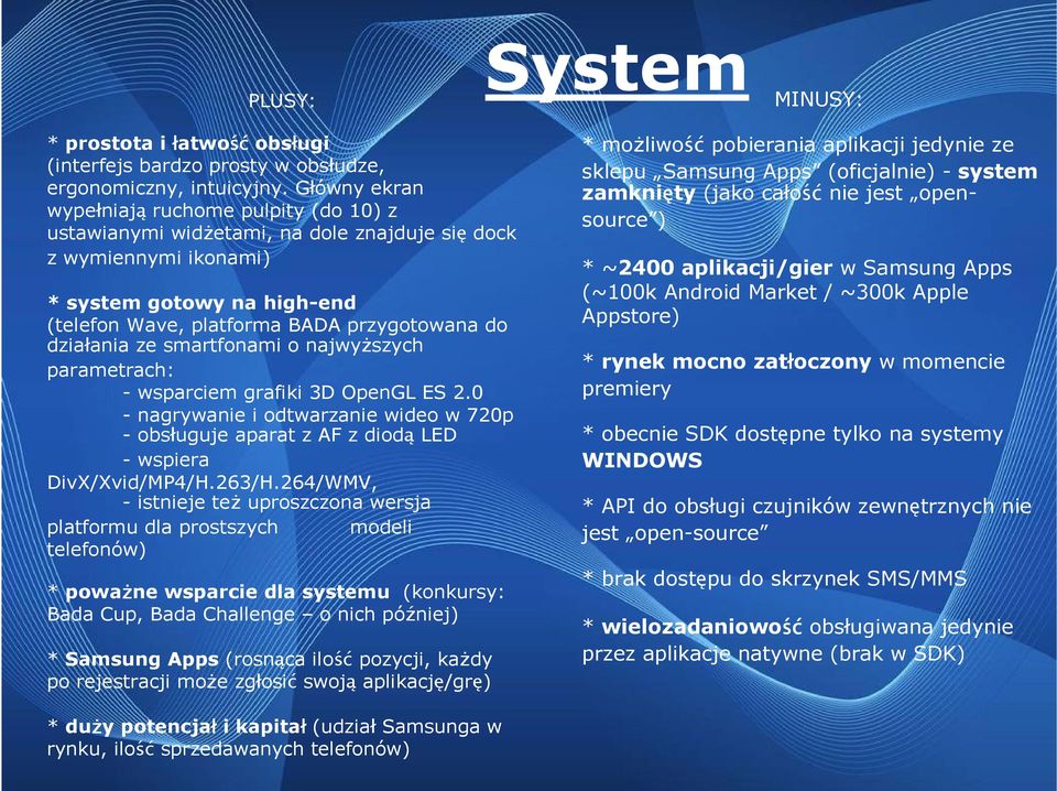 działania ze smartfonami o najwyŝszych parametrach: - wsparciem grafiki 3D OpenGL ES 2.0 - nagrywanie i odtwarzanie wideo w 720p - obsługuje aparat z AF z diodą LED - wspiera DivX/Xvid/MP4/H.263/H.