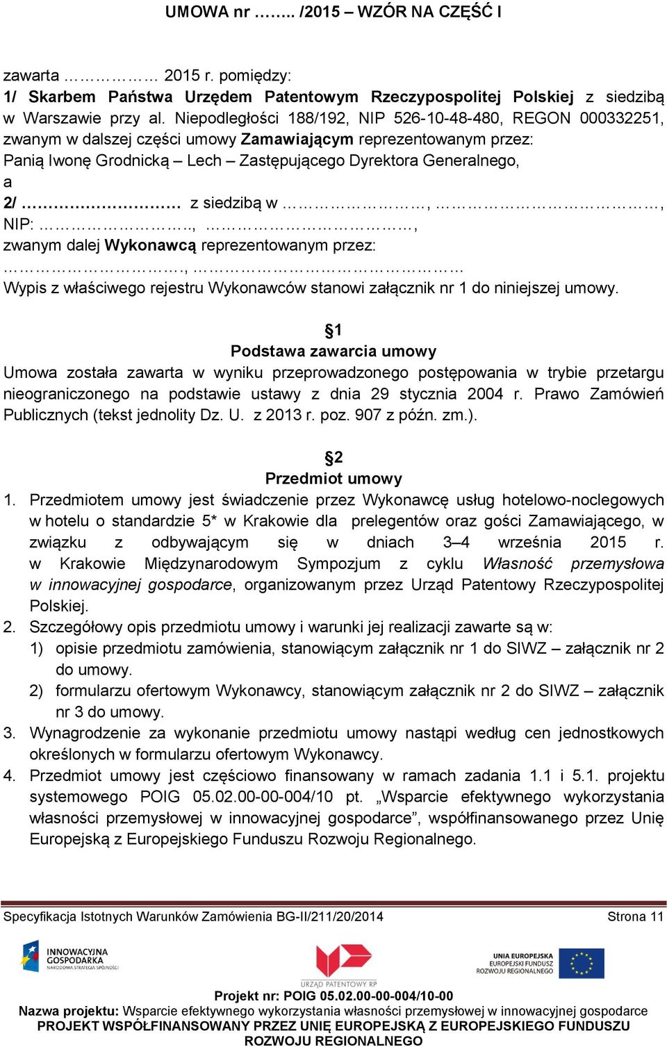 siedzibą w,, NIP:..,, zwanym dalej Wykonawcą reprezentowanym przez:., Wypis z właściwego rejestru Wykonawców stanowi załącznik nr 1 do niniejszej umowy.