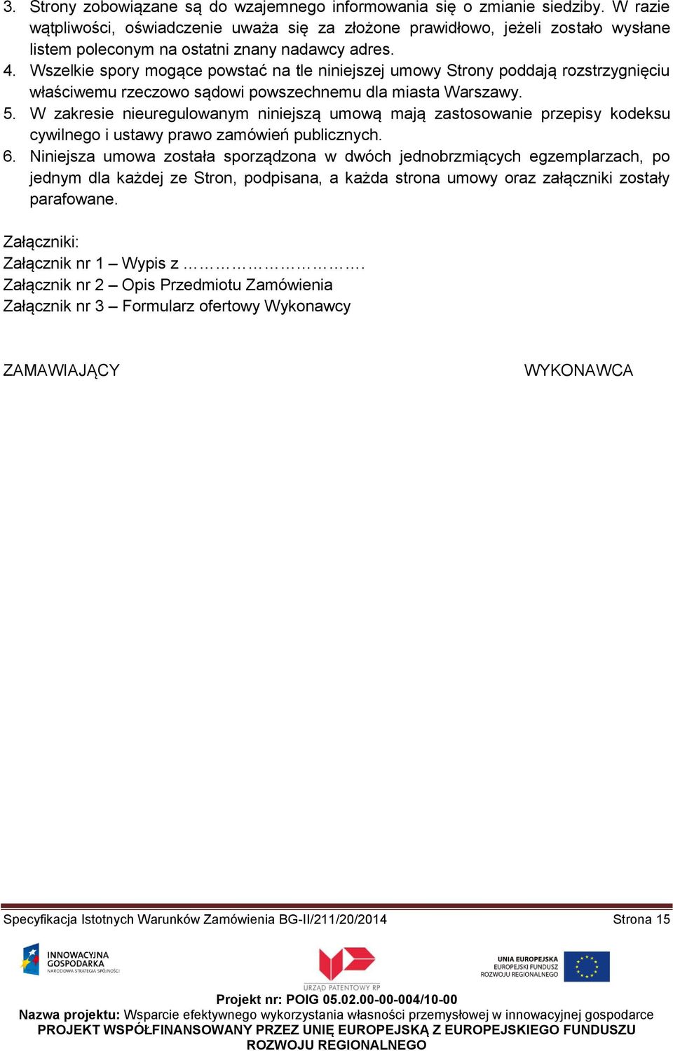 Wszelkie spory mogące powstać na tle niniejszej umowy Strony poddają rozstrzygnięciu właściwemu rzeczowo sądowi powszechnemu dla miasta Warszawy. 5.