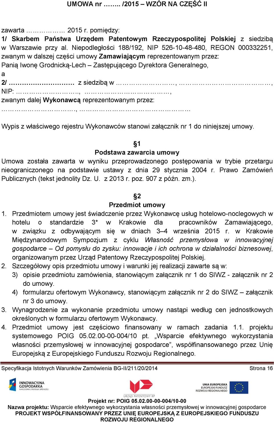 siedzibą w,, NIP:..,, zwanym dalej Wykonawcą reprezentowanym przez:., Wypis z właściwego rejestru Wykonawców stanowi załącznik nr 1 do niniejszej umowy.