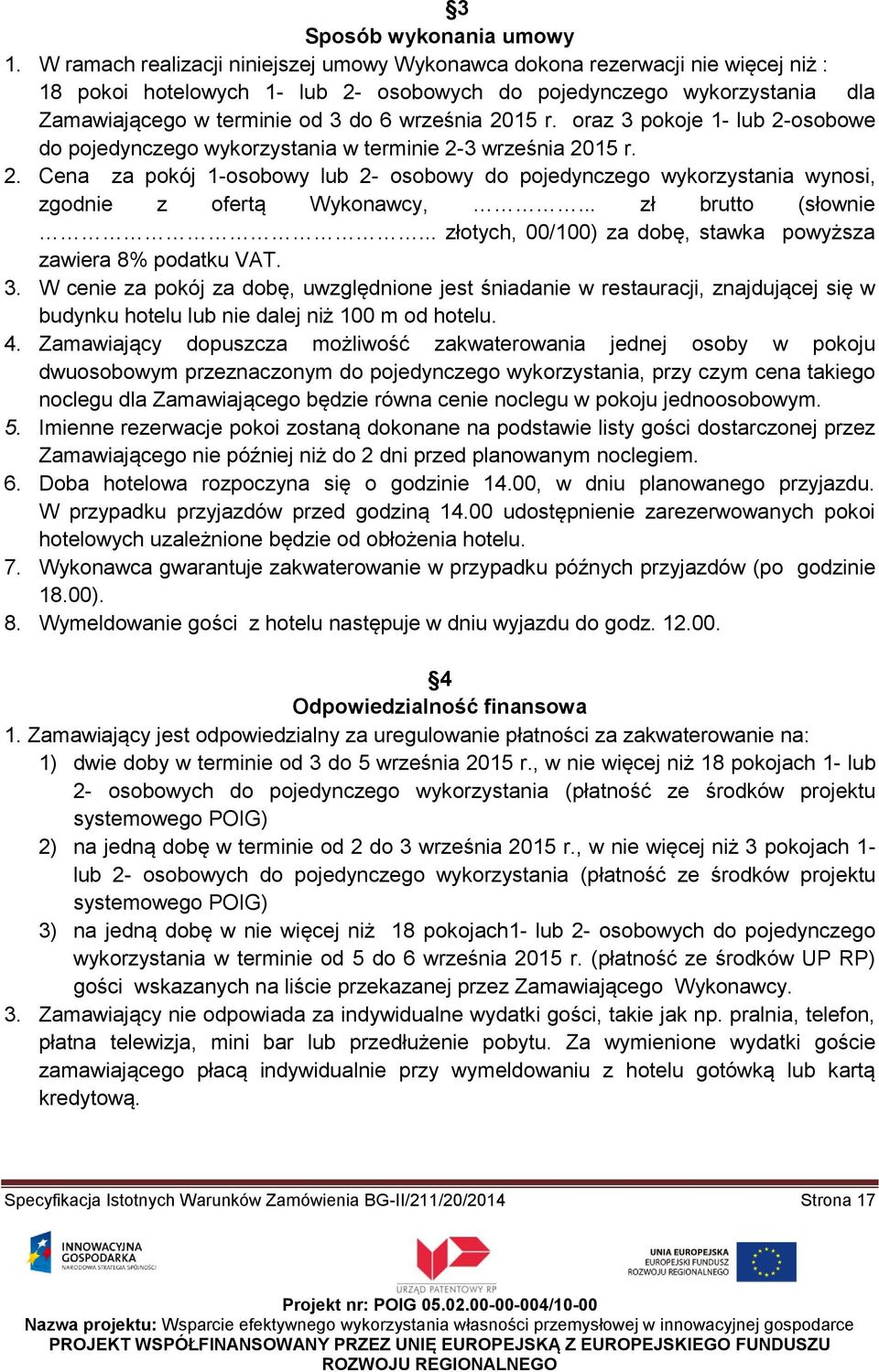 2015 r. oraz 3 pokoje 1- lub 2-osobowe do pojedynczego wykorzystania w terminie 2-3 września 2015 r. 2. Cena za pokój 1-osobowy lub 2- osobowy do pojedynczego wykorzystania wynosi, zgodnie z ofertą Wykonawcy,.