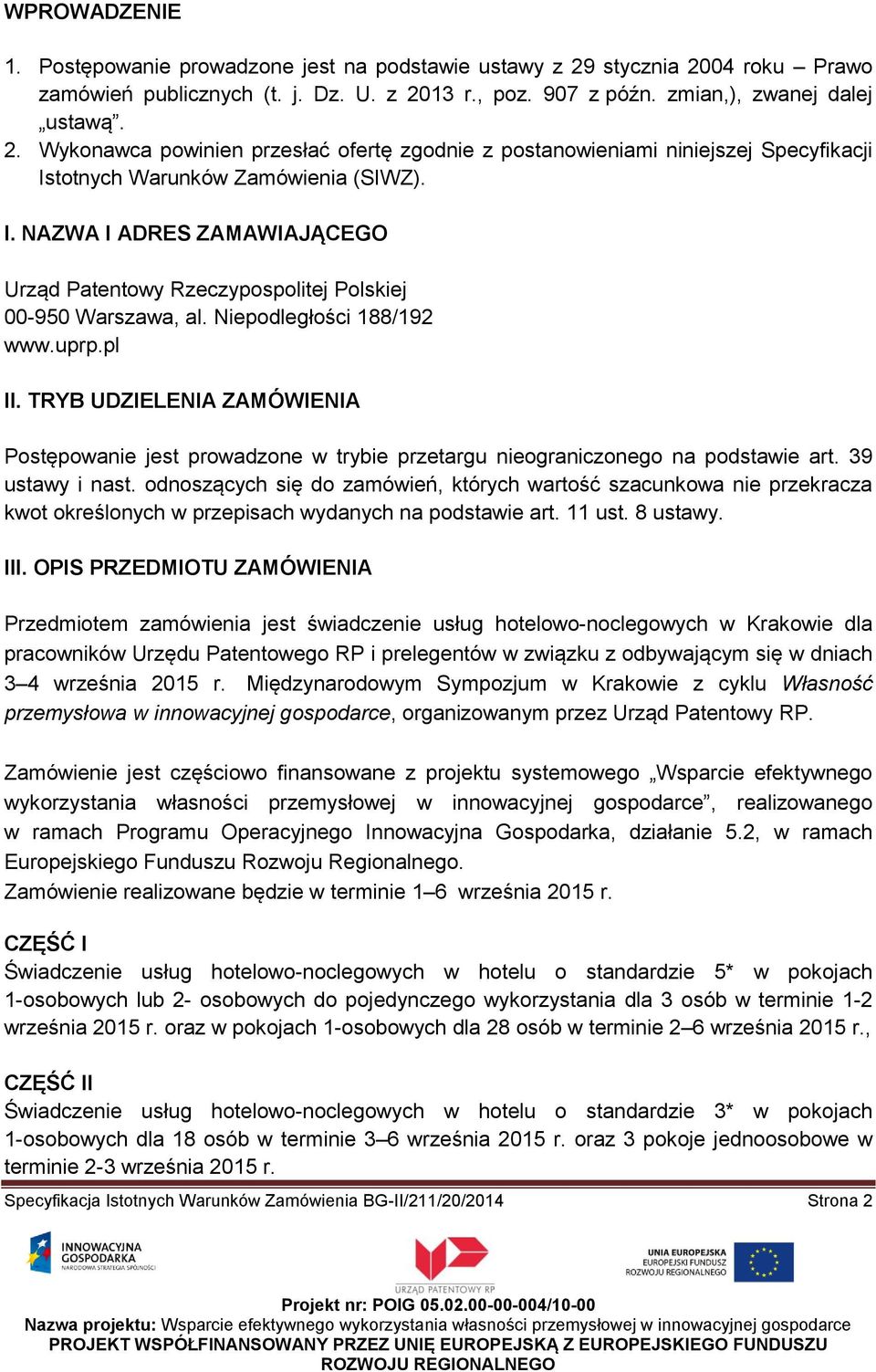TRYB UDZIELENIA ZAMÓWIENIA Postępowanie jest prowadzone w trybie przetargu nieograniczonego na podstawie art. 39 ustawy i nast.
