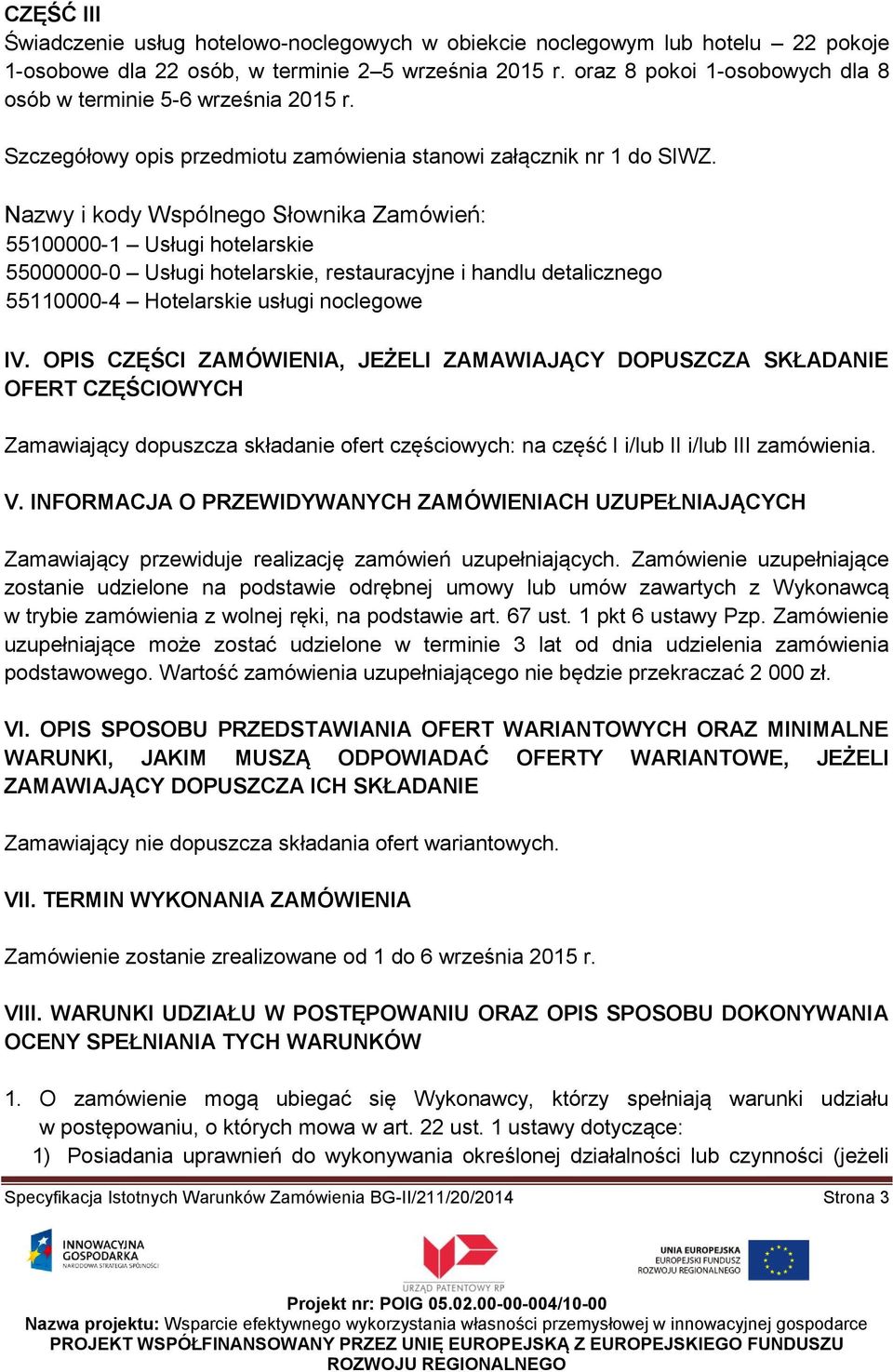 Nazwy i kody Wspólnego Słownika Zamówień: 55100000-1 Usługi hotelarskie 55000000-0 Usługi hotelarskie, restauracyjne i handlu detalicznego 55110000-4 Hotelarskie usługi noclegowe IV.