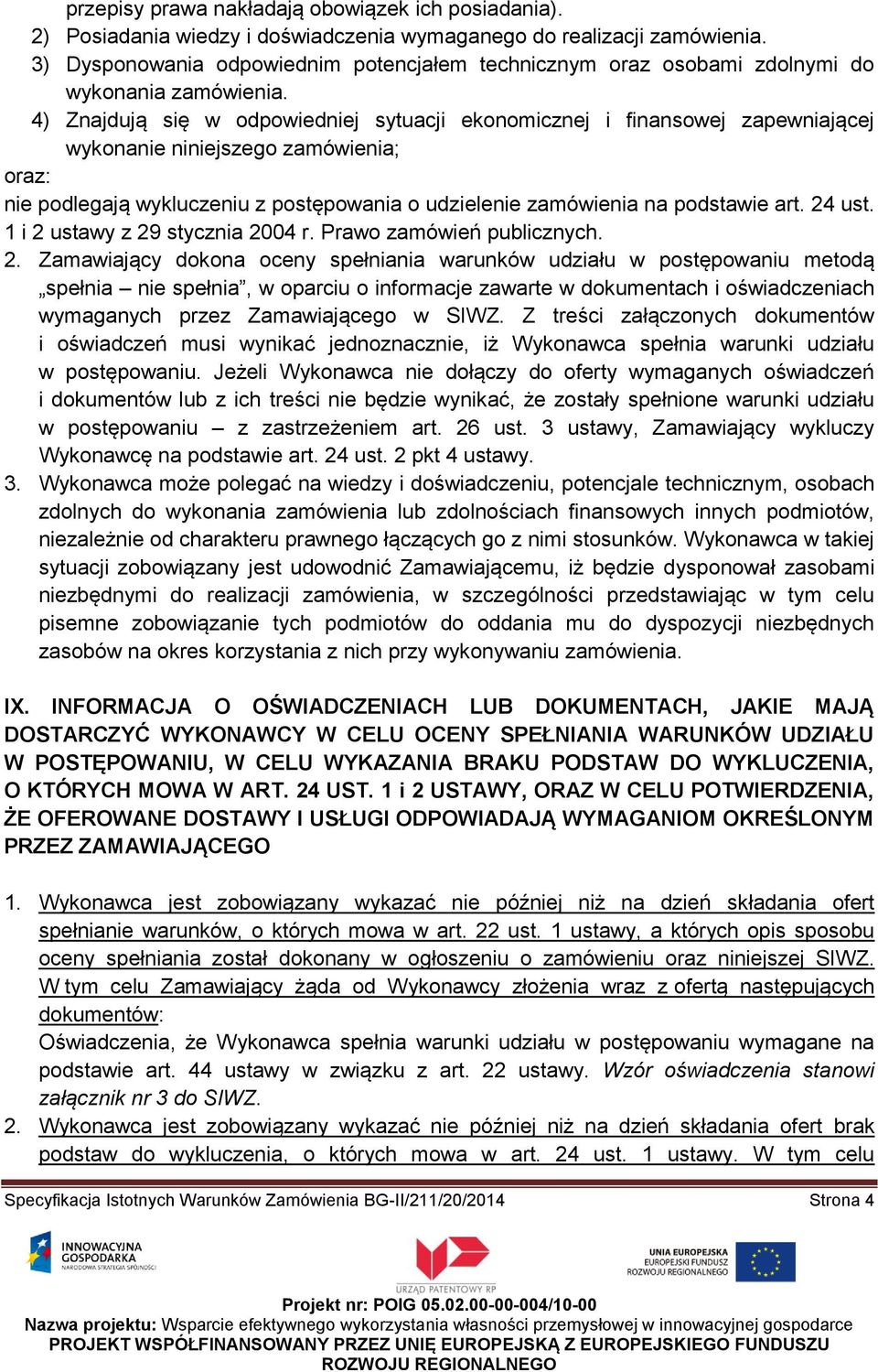4) Znajdują się w odpowiedniej sytuacji ekonomicznej i finansowej zapewniającej wykonanie niniejszego zamówienia; oraz: nie podlegają wykluczeniu z postępowania o udzielenie zamówienia na podstawie