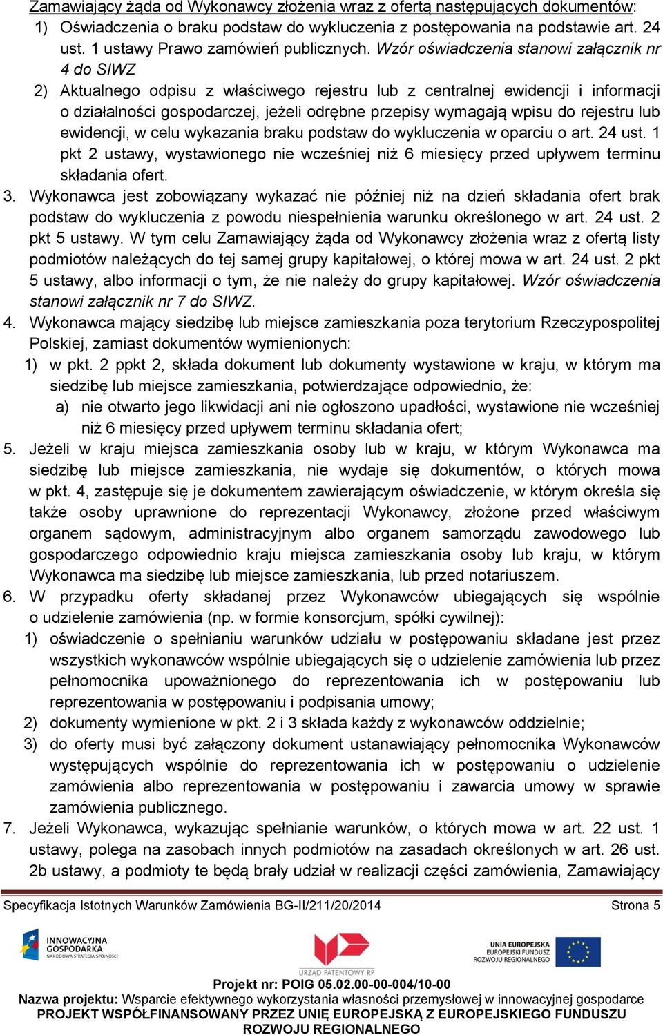 Wzór oświadczenia stanowi załącznik nr 4 do SIWZ 2) Aktualnego odpisu z właściwego rejestru lub z centralnej ewidencji i informacji o działalności gospodarczej, jeżeli odrębne przepisy wymagają wpisu
