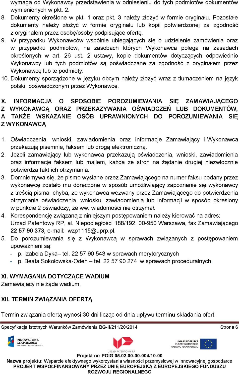 W przypadku Wykonawców wspólnie ubiegających się o udzielenie zamówienia oraz w przypadku podmiotów, na zasobach których Wykonawca polega na zasadach określonych w art. 26 ust.