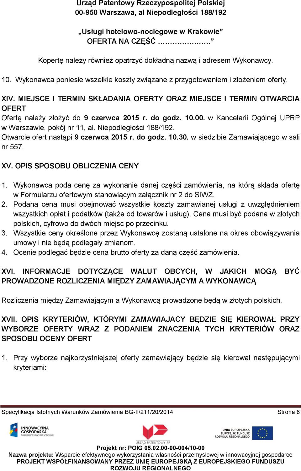 MIEJSCE I TERMIN SKŁADANIA OFERTY ORAZ MIEJSCE I TERMIN OTWARCIA OFERT Ofertę należy złożyć do 9 czerwca 2015 r. do godz. 10.00. w Kancelarii Ogólnej UPRP w Warszawie, pokój nr 11, al.