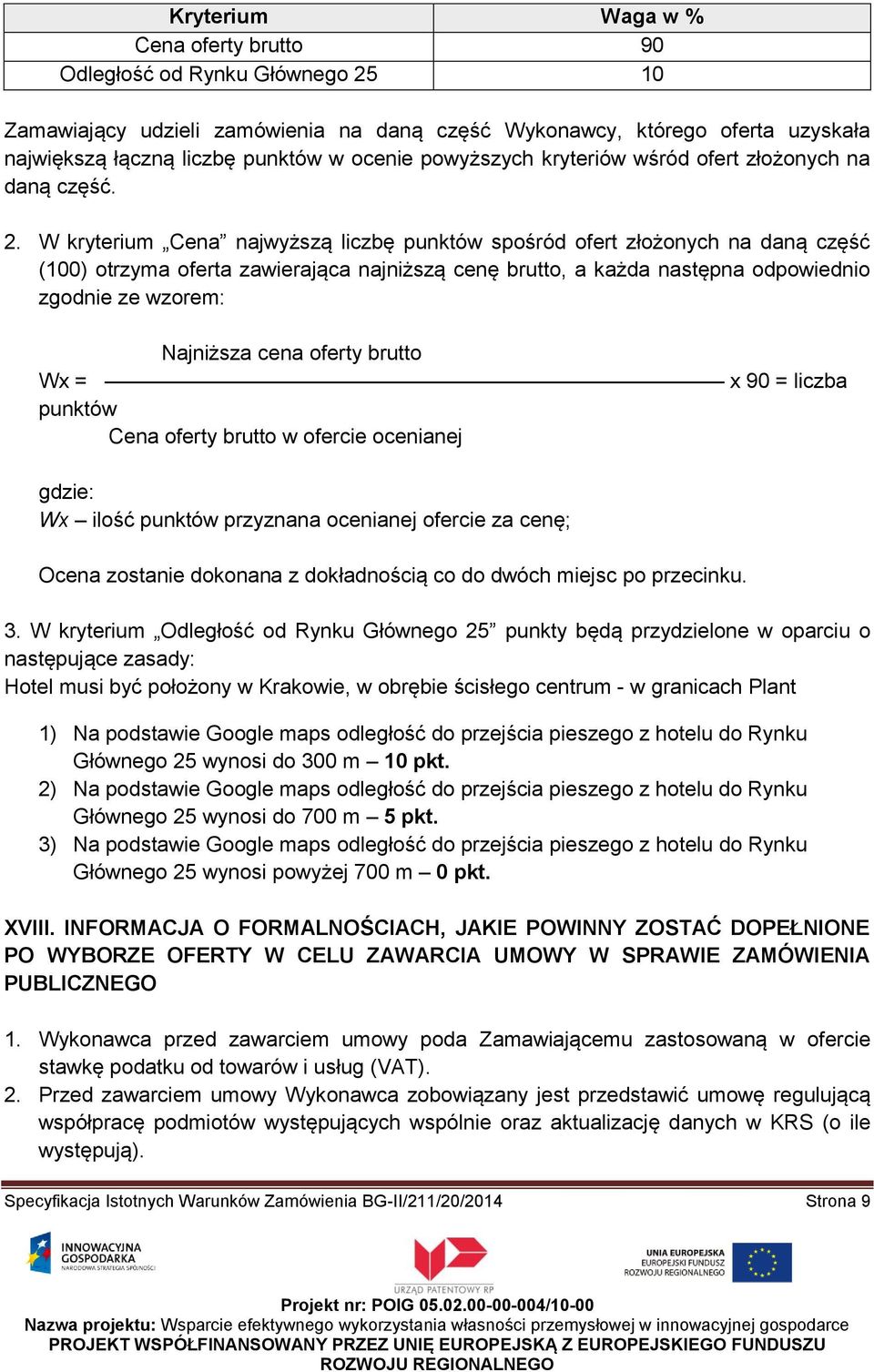 W kryterium Cena najwyższą liczbę punktów spośród ofert złożonych na daną część (100) otrzyma oferta zawierająca najniższą cenę brutto, a każda następna odpowiednio zgodnie ze wzorem: Najniższa cena