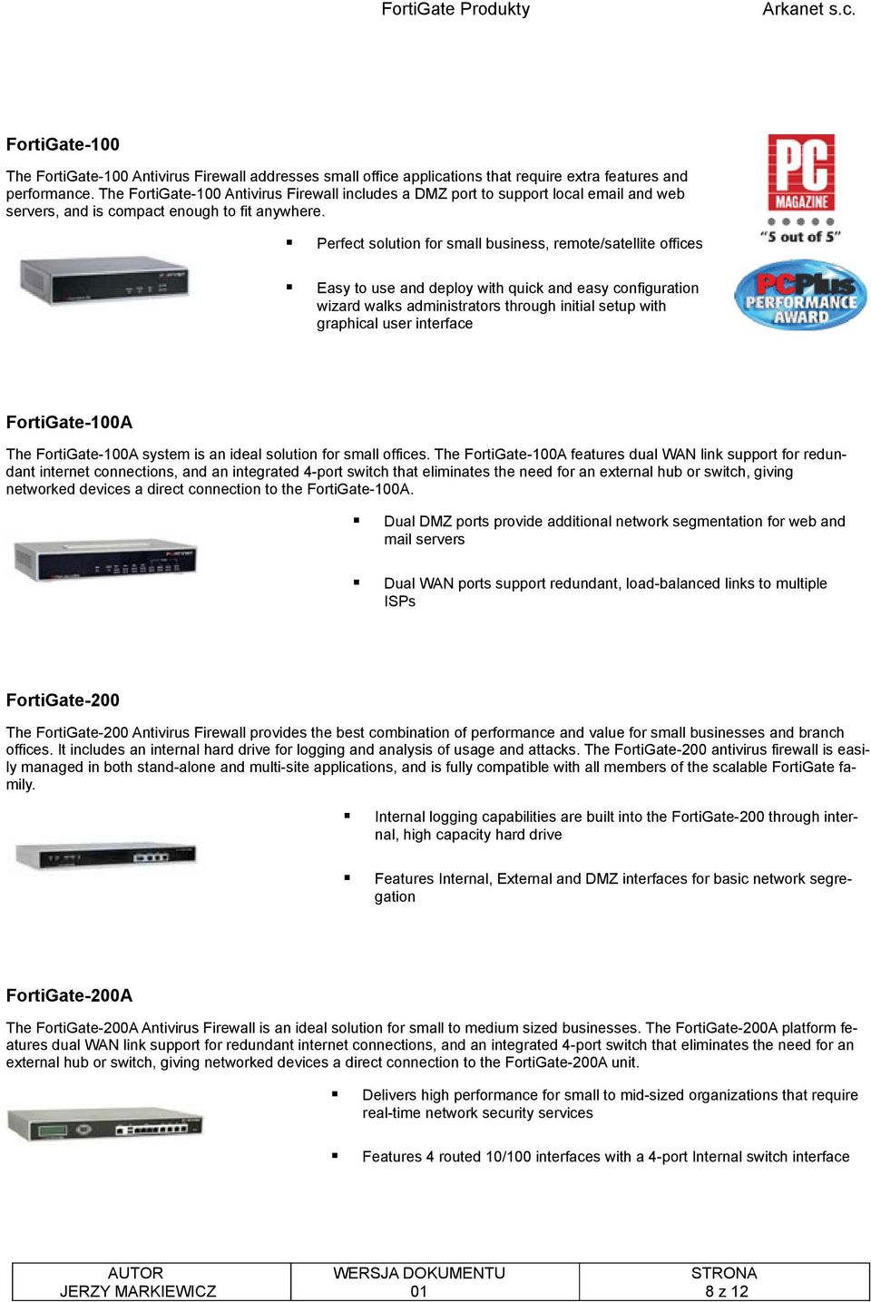 Perfect solution for small business, remote/satellite offices Easy to use and deploy with quick and easy configuration wizard walks administrators through initial setup with graphical user interface