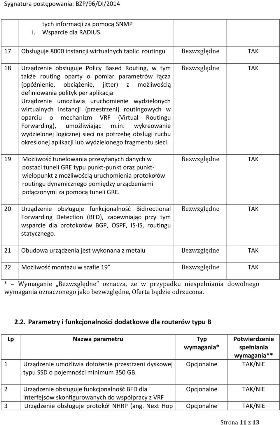 możliwością definiowania polityk per aplikacja Urządzenie umożliwia uruchomienie wydzielonych wirtualnych instancji (przestrzeni) routingowych w oparciu o mechanizm VRF (Virtual Routingu Forwarding),