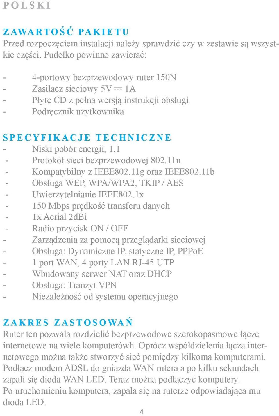 energii, 1,1 - Protokół sieci bezprzewodowej 802.11n - Kompatybilny z IEEE802.11g oraz IEEE802.11b - Obsługa WEP, WPA/WPA2, TKIP / AES - Uwierzytelnianie IEEE802.