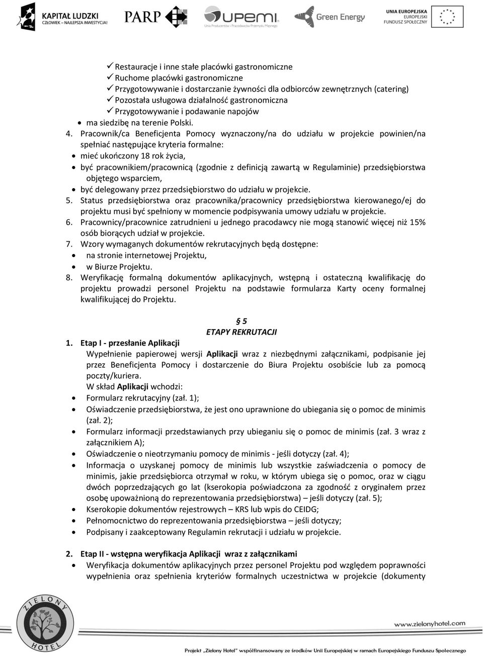 Pracownik/ca Beneficjenta Pomocy wyznaczony/na do udziału w projekcie powinien/na spełniać następujące kryteria formalne: mieć ukończony 18 rok życia, być pracownikiem/pracownicą (zgodnie z definicją