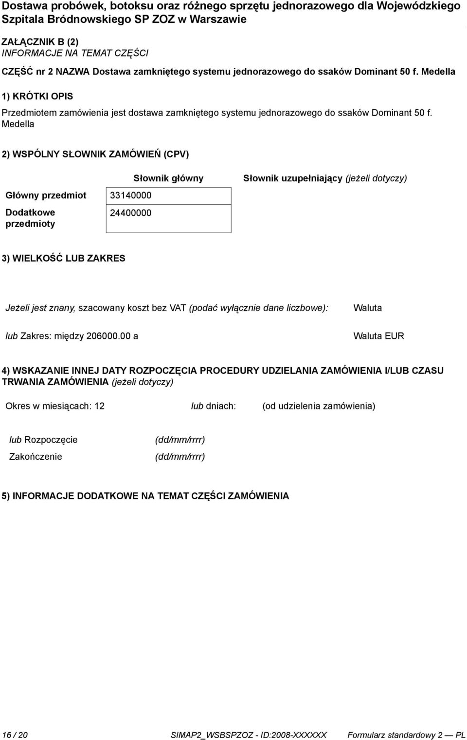 Medella 2) WSPÓLNY SŁOWNIK ZAMÓWIEŃ (CPV) Słownik główny Słownik uzupełniający (jeżeli dotyczy) Główny przedmiot 33140000 Dodatkowe przedmioty 24400000 3) WIELKOŚĆ LUB ZAKRES Jeżeli jest znany,