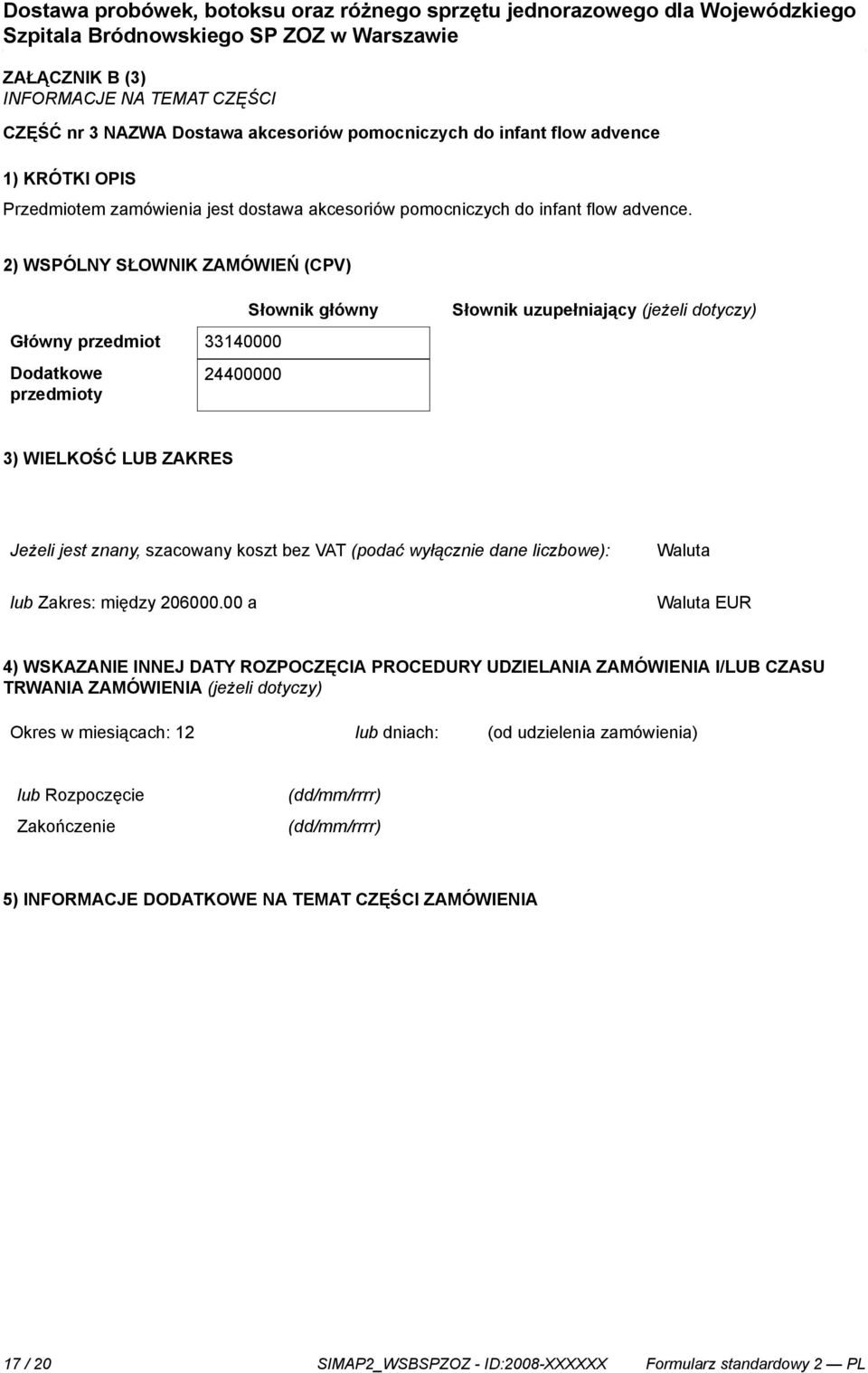 2) WSPÓLNY SŁOWNIK ZAMÓWIEŃ (CPV) Słownik główny Słownik uzupełniający (jeżeli dotyczy) Główny przedmiot 33140000 Dodatkowe przedmioty 24400000 3) WIELKOŚĆ LUB ZAKRES Jeżeli jest znany, szacowany