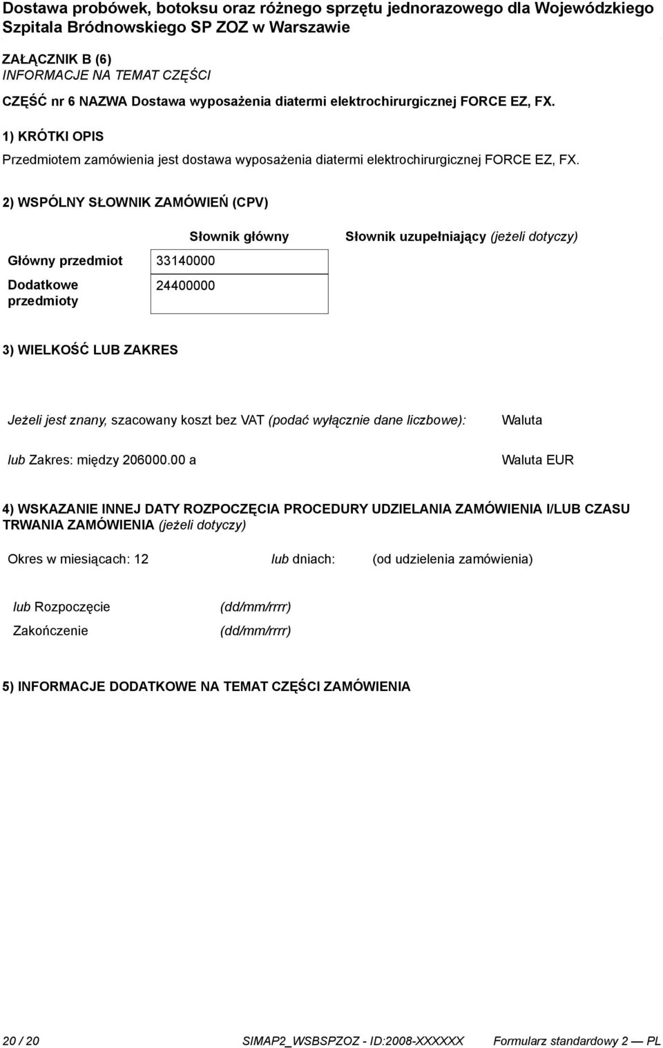 2) WSPÓLNY SŁOWNIK ZAMÓWIEŃ (CPV) Słownik główny Słownik uzupełniający (jeżeli dotyczy) Główny przedmiot 33140000 Dodatkowe przedmioty 24400000 3) WIELKOŚĆ LUB ZAKRES Jeżeli jest znany, szacowany