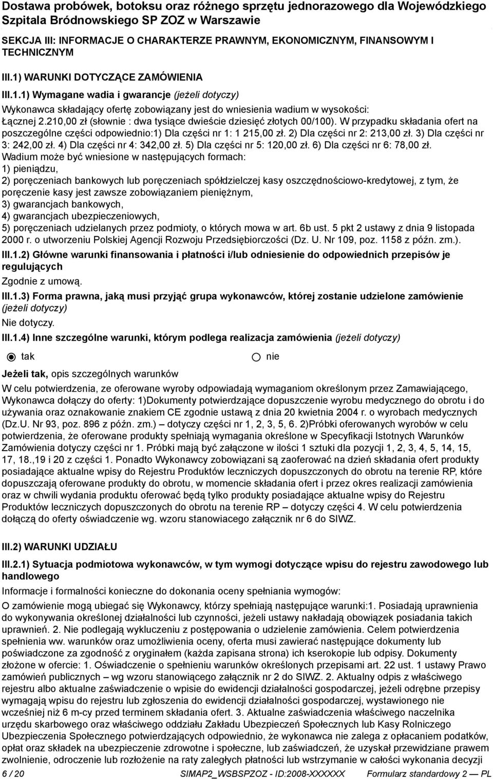 210,00 zł (słow : dwa tysiące dwieście dziesięć złotych 00/100). W przypadku składania ofert na poszczególne części odpowiednio:1) Dla części nr 1: 1 215,00 zł. 2) Dla części nr 2: 213,00 zł.