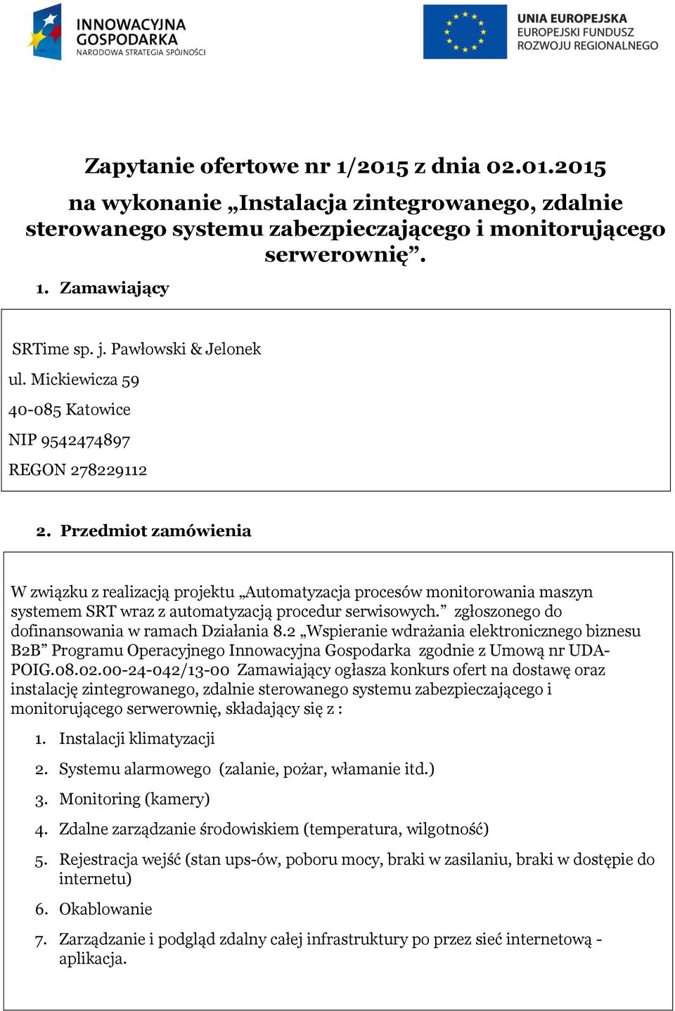 Przedmiot zamówienia W związku z realizacją projektu Automatyzacja procesów monitorowania maszyn systemem SRT wraz z automatyzacją procedur serwisowych.