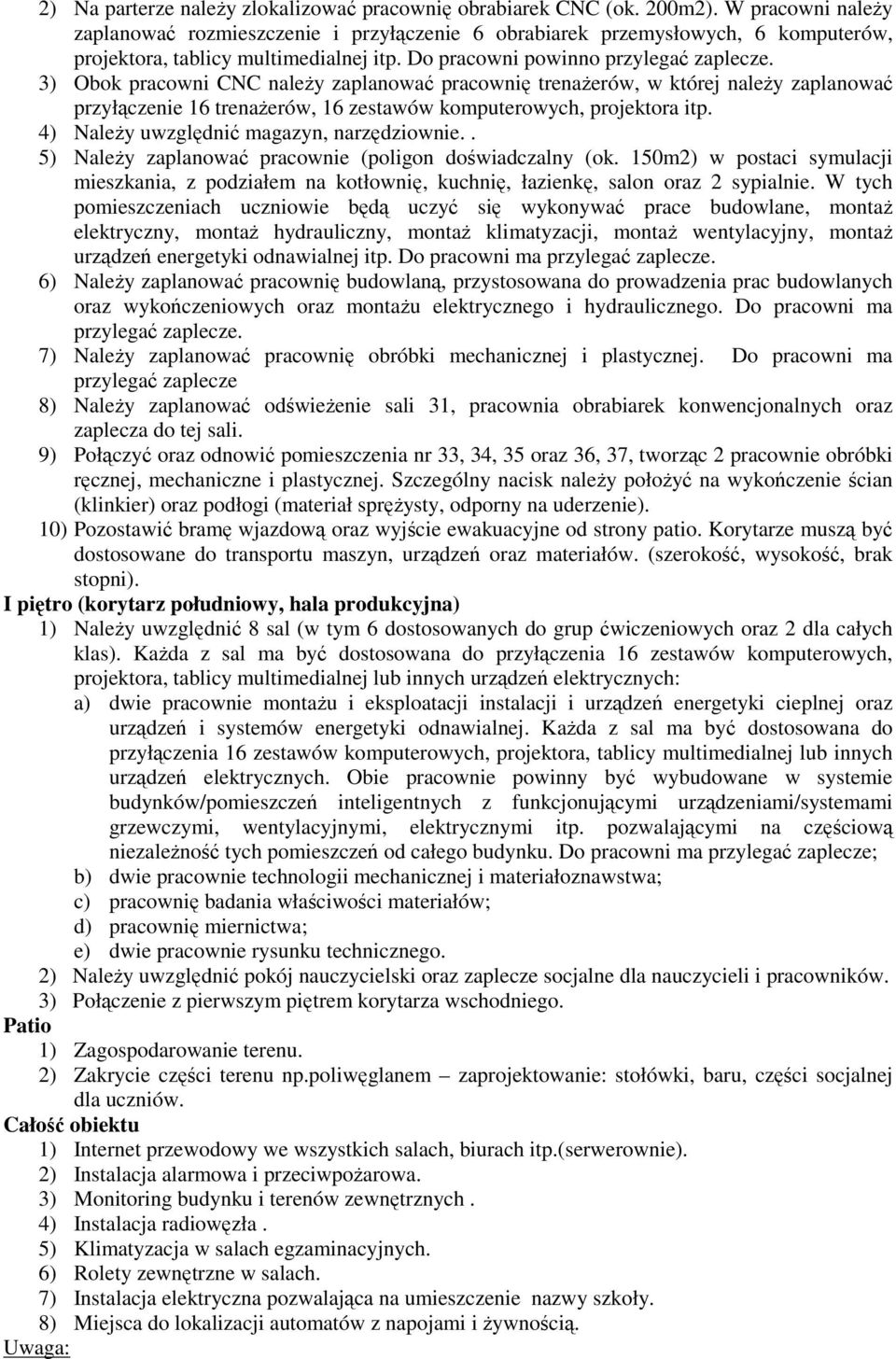 3) Obok pracowni CNC należy zaplanować pracownię trenażerów, w której należy zaplanować przyłączenie 16 trenażerów, 16 zestawów komputerowych, projektora itp.