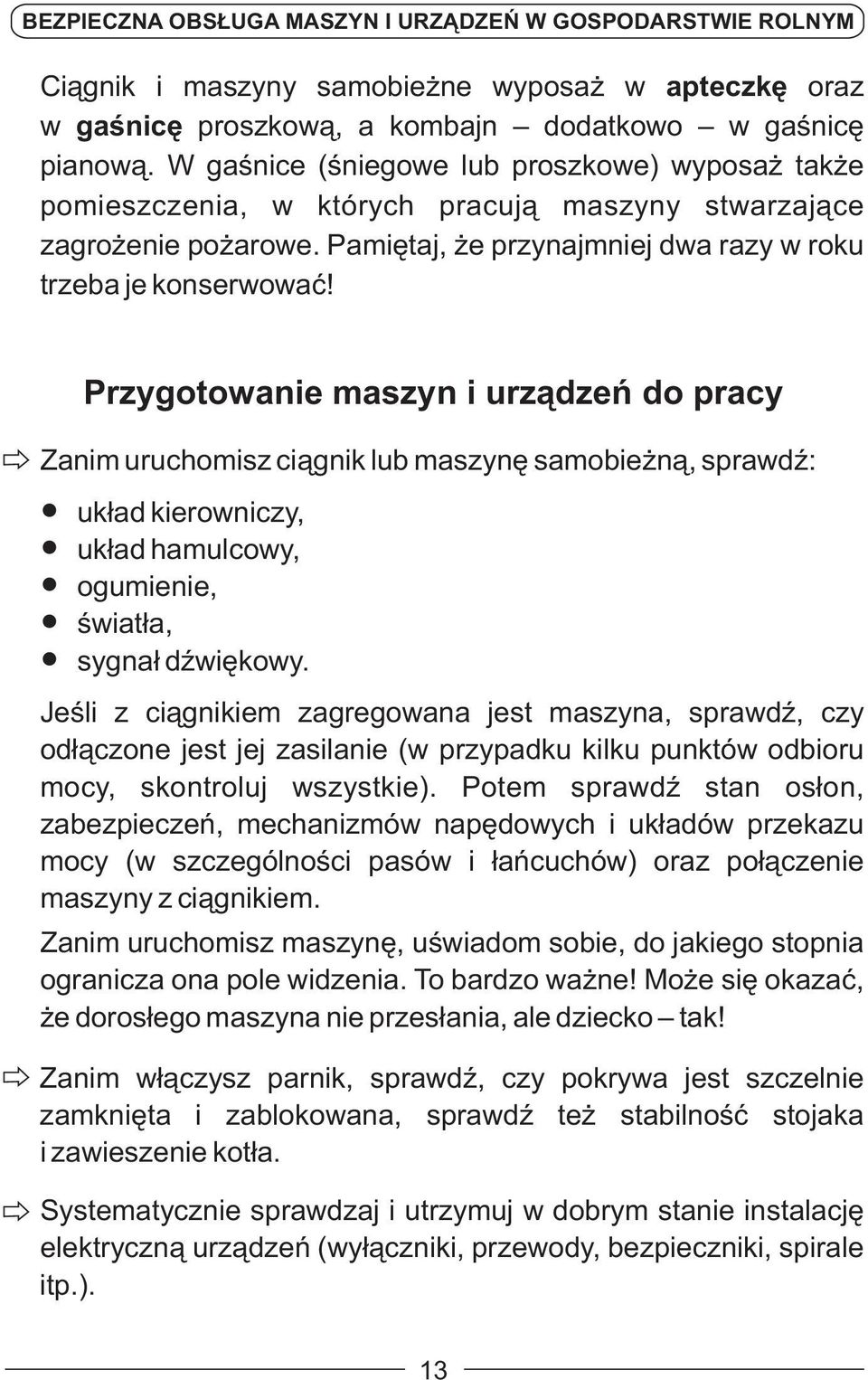 Zanim uruchomisz ciągnik lub maszynę samobieżną, sprawdź: Przygotowanie maszyn i urządzeń do pracy układ kierowniczy, układ hamulcowy, ogumienie, światła, sygnał dźwiękowy.