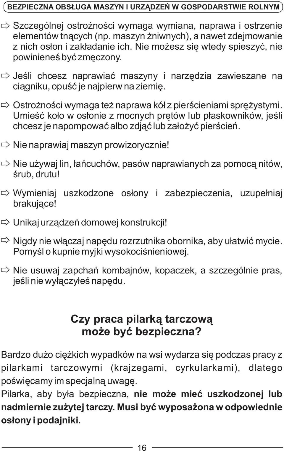 Ostrożności wymaga też naprawa kół z pierścieniami sprężystymi. Umieść koło w osłonie z mocnych prętów lub płaskowników, jeśli chcesz je napompować albo zdjąć lub założyć pierścień.