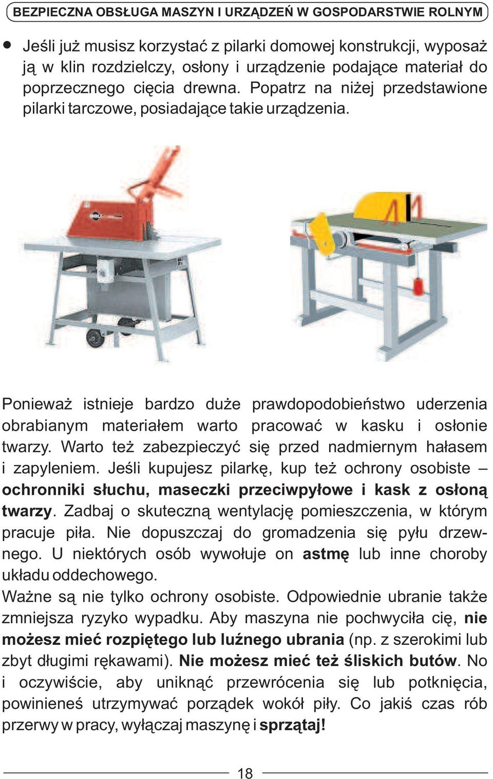 Warto też zabezpieczyć się przed nadmiernym hałasem i zapyleniem. Jeśli kupujesz pilarkę, kup też ochrony osobiste ochronniki słuchu, maseczki przeciwpyłowe i kask z osłoną twarzy.