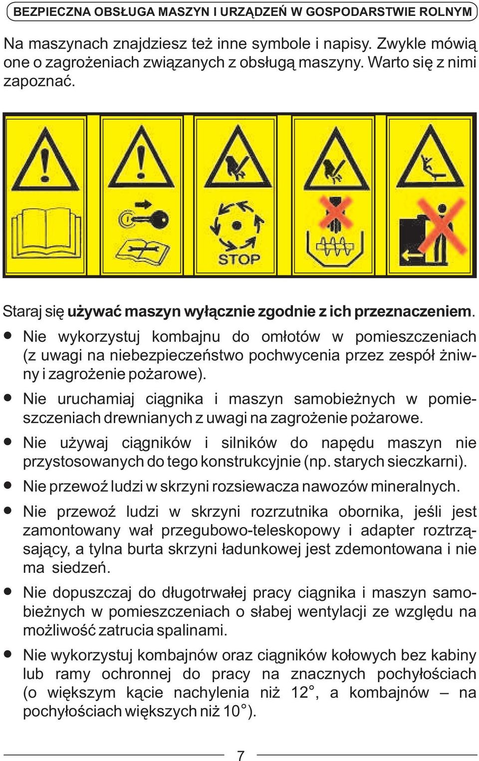 Nie wykorzystuj kombajnu do omłotów w pomieszczeniach (z uwagi na niebezpieczeństwo pochwycenia przez zespół żniwny i zagrożenie pożarowe).