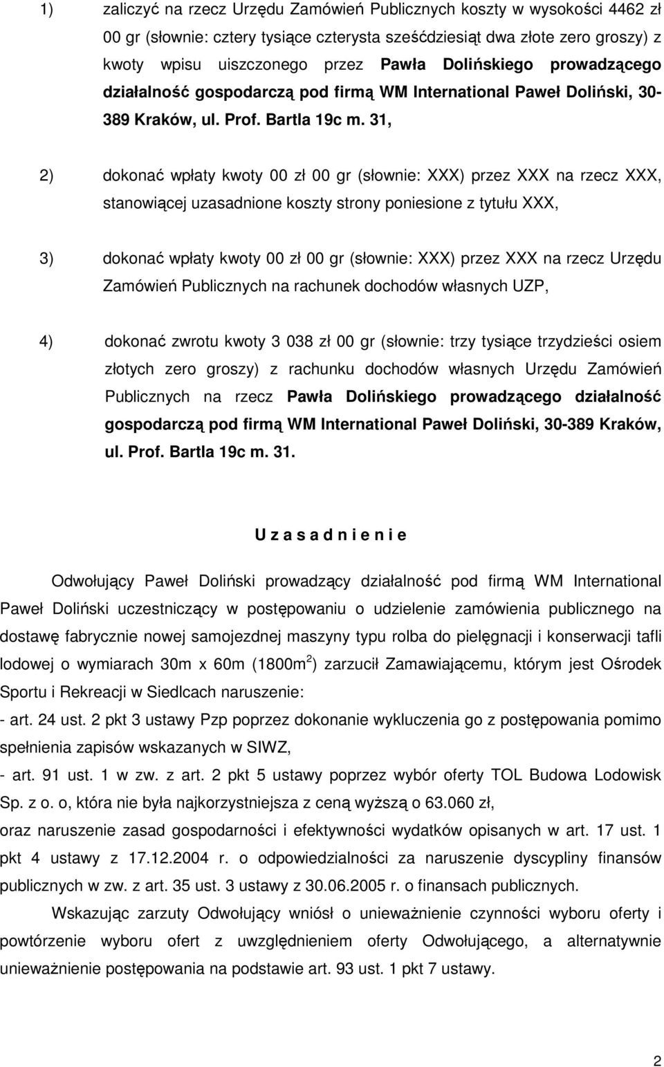 31, 2) dokonać wpłaty kwoty 00 zł 00 gr (słownie: XXX) przez XXX na rzecz XXX, stanowiącej uzasadnione koszty strony poniesione z tytułu XXX, 3) dokonać wpłaty kwoty 00 zł 00 gr (słownie: XXX) przez