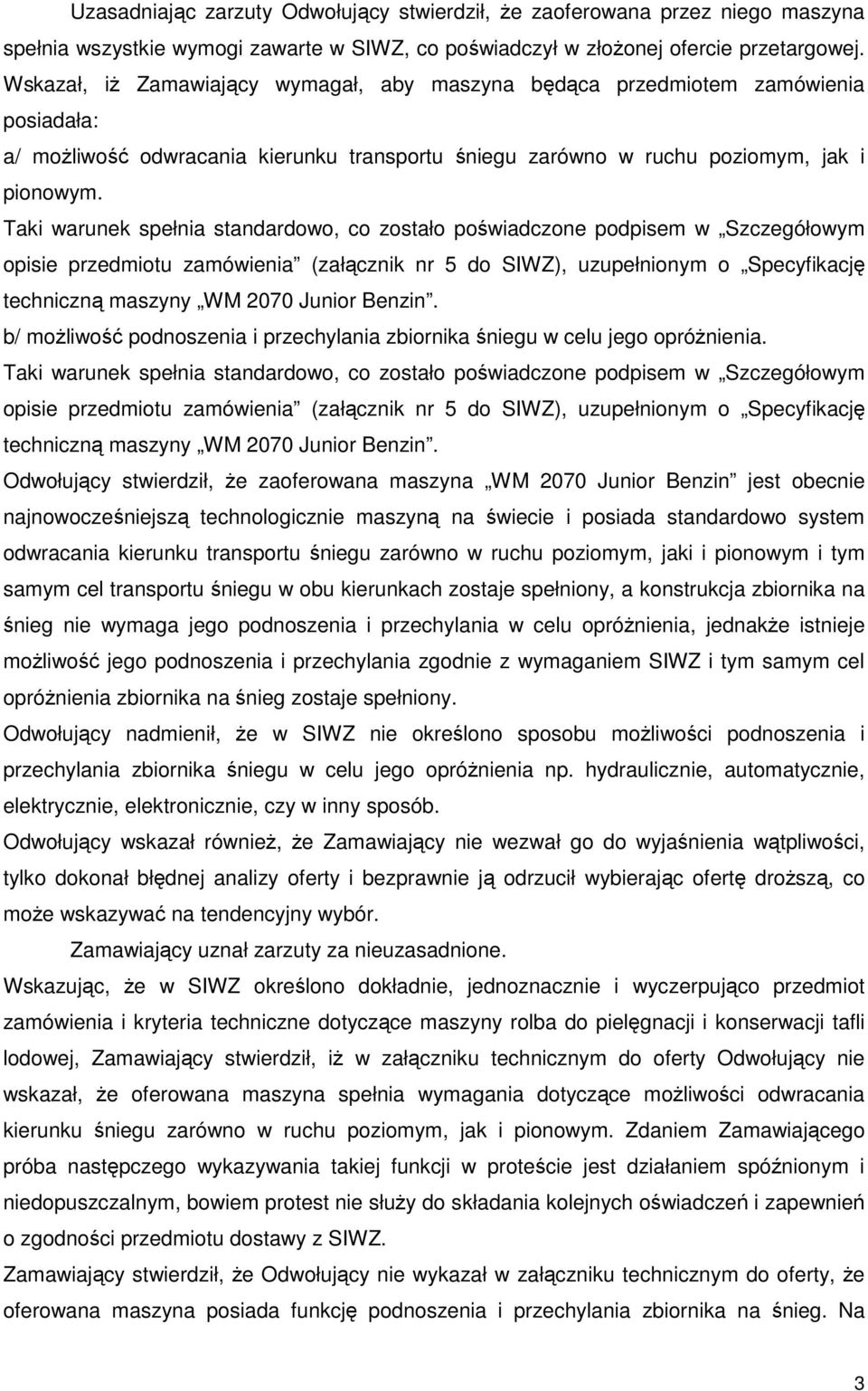 Taki warunek spełnia standardowo, co zostało poświadczone podpisem w Szczegółowym opisie przedmiotu zamówienia (załącznik nr 5 do SIWZ), uzupełnionym o Specyfikację techniczną maszyny WM 2070 Junior