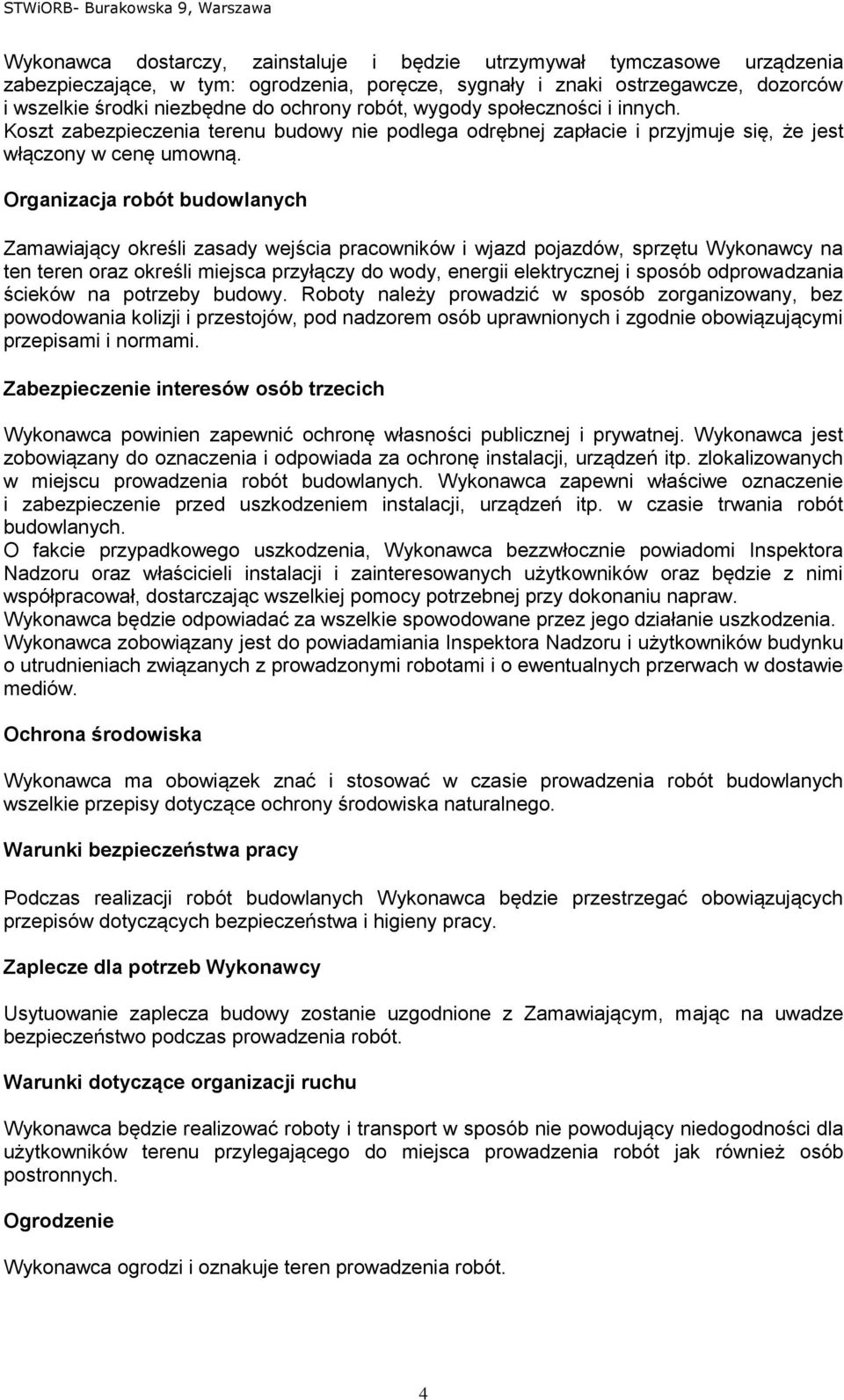 Organizacja robót budowlanych Zamawiający określi zasady wejścia pracowników i wjazd pojazdów, sprzętu Wykonawcy na ten teren oraz określi miejsca przyłączy do wody, energii elektrycznej i sposób
