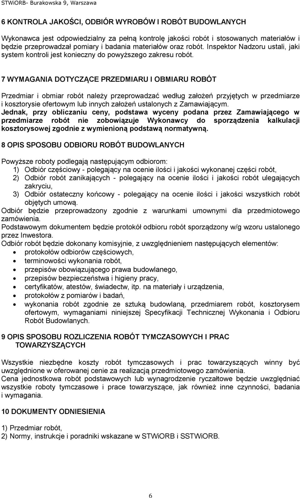 7 WYMAGANIA DOTYCZĄCE PRZEDMIARU I OBMIARU ROBÓT Przedmiar i obmiar robót należy przeprowadzać według założeń przyjętych w przedmiarze i kosztorysie ofertowym lub innych założeń ustalonych z