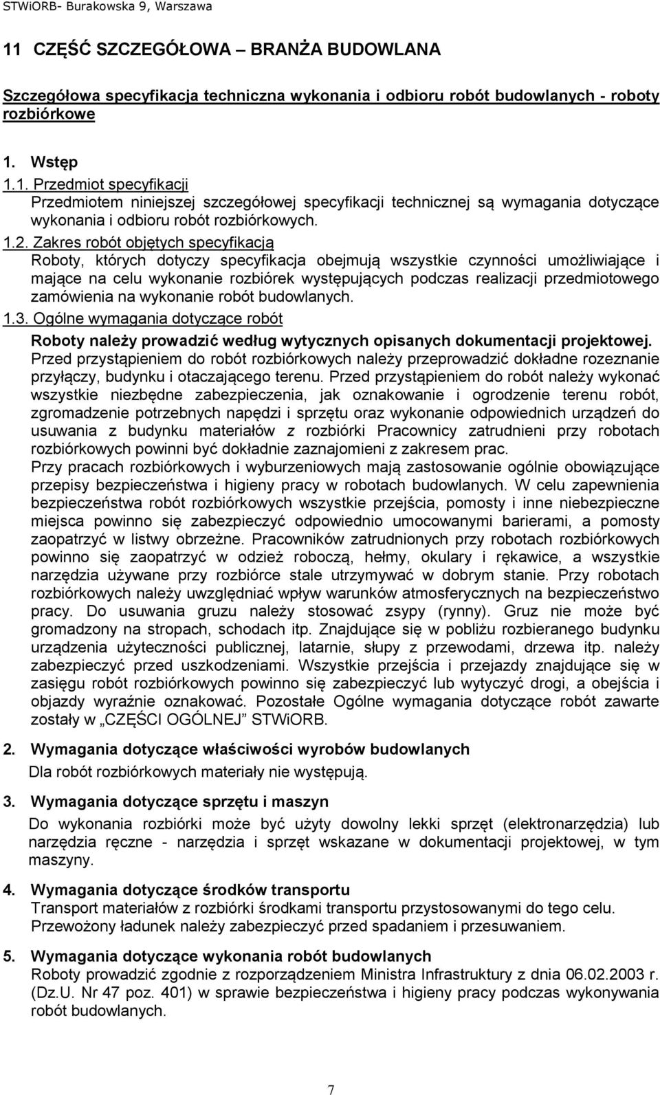 przedmiotowego zamówienia na wykonanie robót budowlanych. 1.3. Ogólne wymagania dotyczące robót Roboty należy prowadzić według wytycznych opisanych dokumentacji projektowej.