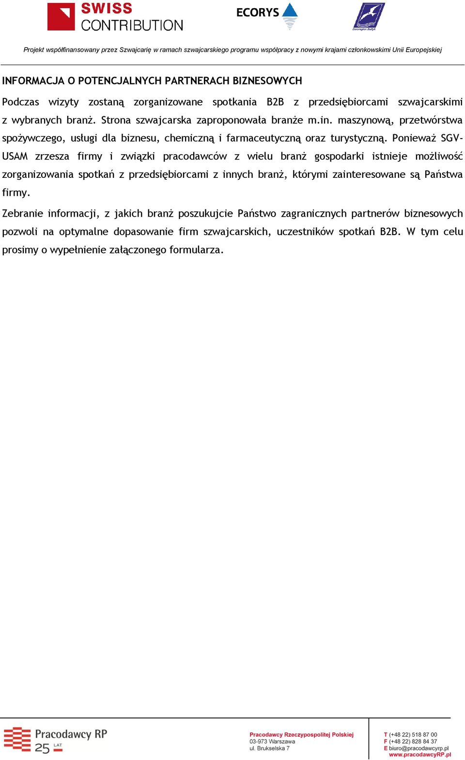 Ponieważ SGV- USAM zrzesza firmy i związki pracodawców z wielu branż gospodarki istnieje możliwość zorganizowania spotkań z przedsiębiorcami z innych branż, którymi zainteresowane
