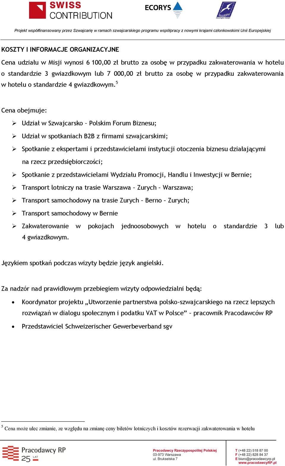 5 Cena obejmuje: Udział w Szwajcarsko Polskim Forum Biznesu; Udział w spotkaniach B2B z firmami szwajcarskimi; Spotkanie z ekspertami i przedstawicielami instytucji otoczenia biznesu działającymi na