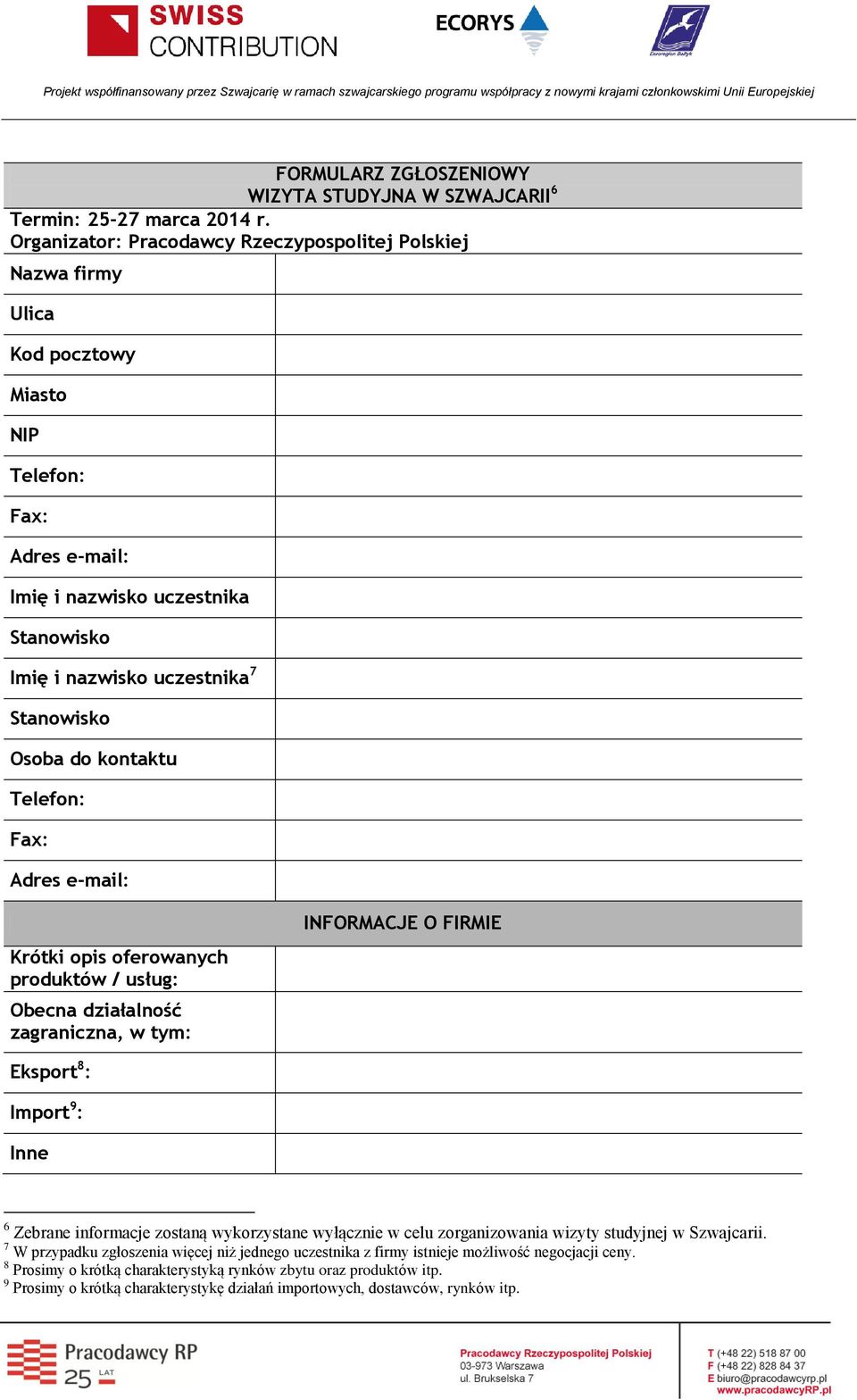 Osoba do kontaktu Telefon: Fax: Adres e-mail: Krótki opis oferowanych produktów / usług: Obecna działalność zagraniczna, w tym: INFORMACJE O FIRMIE Eksport 8 : Import 9 : Inne 6 Zebrane informacje