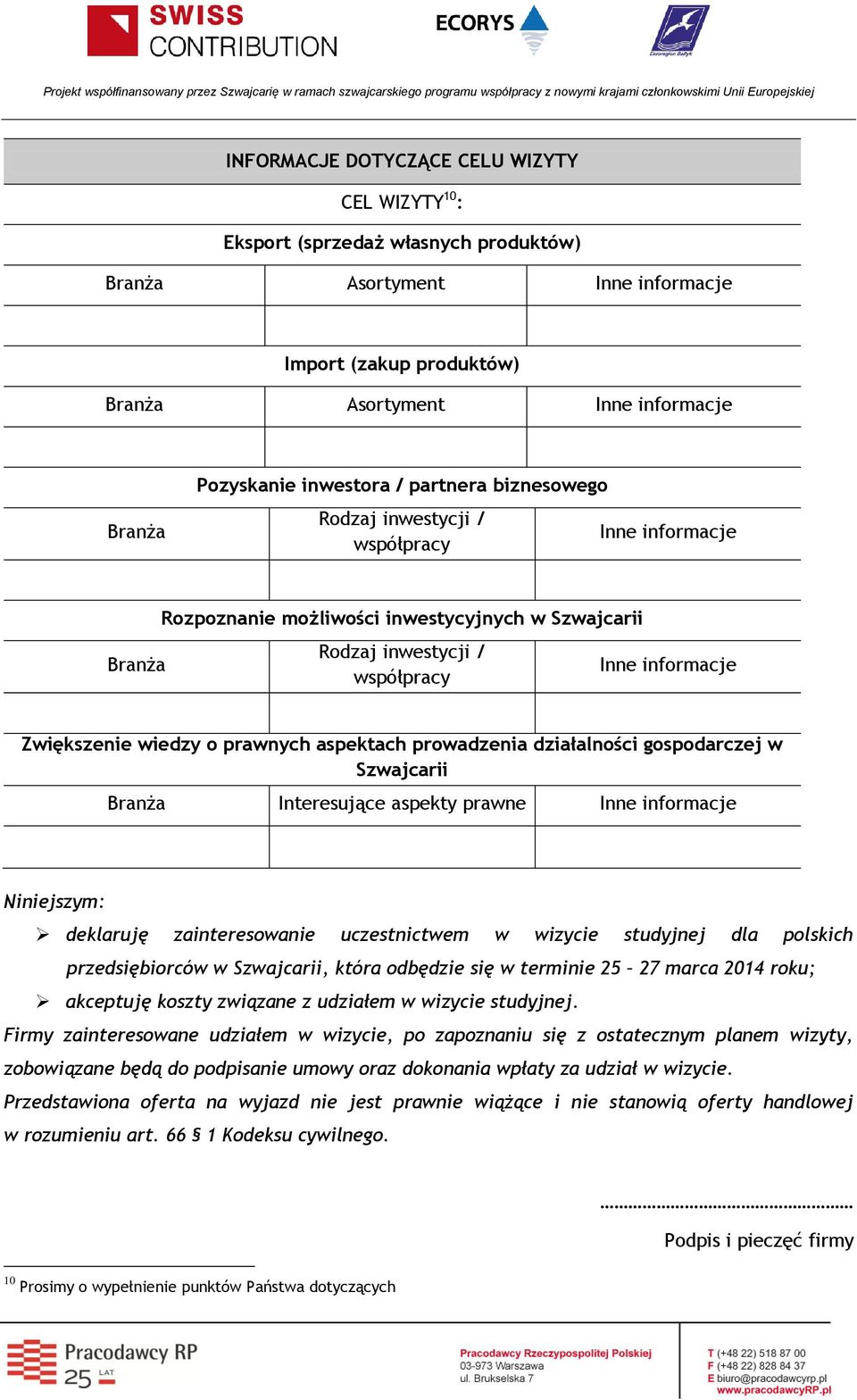 wiedzy o prawnych aspektach prowadzenia działalności gospodarczej w Szwajcarii Branża Interesujące aspekty prawne Inne informacje Niniejszym: deklaruję zainteresowanie uczestnictwem w wizycie