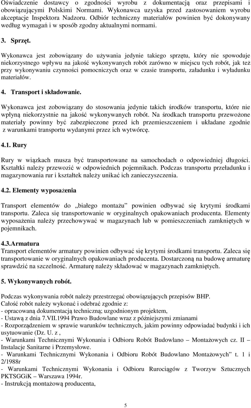 Wykonawca jest zobowiązany do używania jedynie takiego sprzętu, który nie spowoduje niekorzystnego wpływu na jakość wykonywanych robót zarówno w miejscu tych robót, jak też przy wykonywaniu czynności